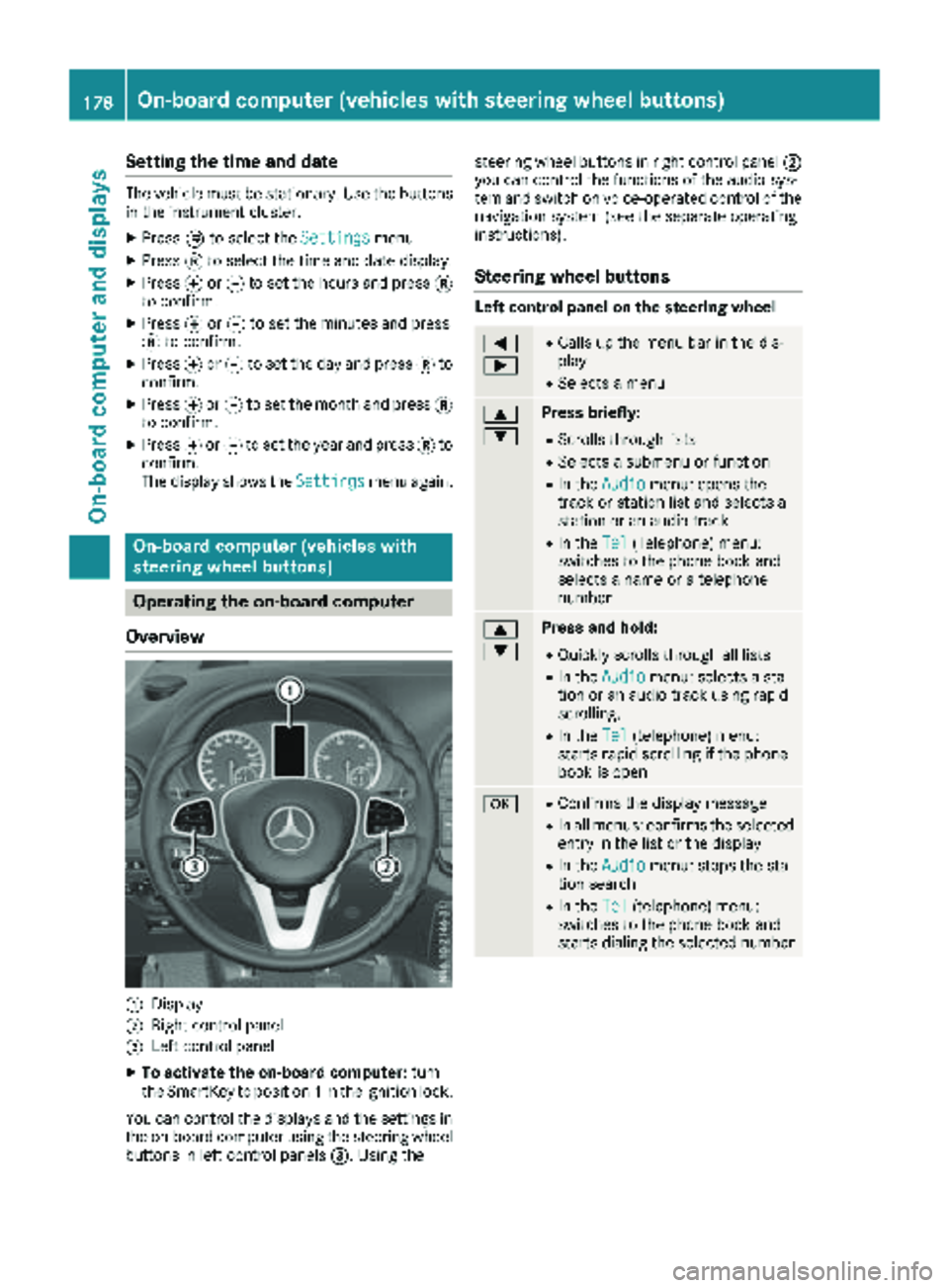 MERCEDES-BENZ METRIS 2019 MY19 Operator’s Manual Setting the time and date
The vehicle must be stationary. Use the buttonsin the instrument cluster.
XPress Èto select the Settingsmenu.
XPress3to select the time and date display.
XPress forg to set MERCEDES-BENZ METRIS 2019 MY19 Operator’s Manual Setting the time and date
The vehicle must be stationary. Use the buttonsin the instrument cluster.
XPress Èto select the Settingsmenu.
XPress3to select the time and date display.
XPress forg to set