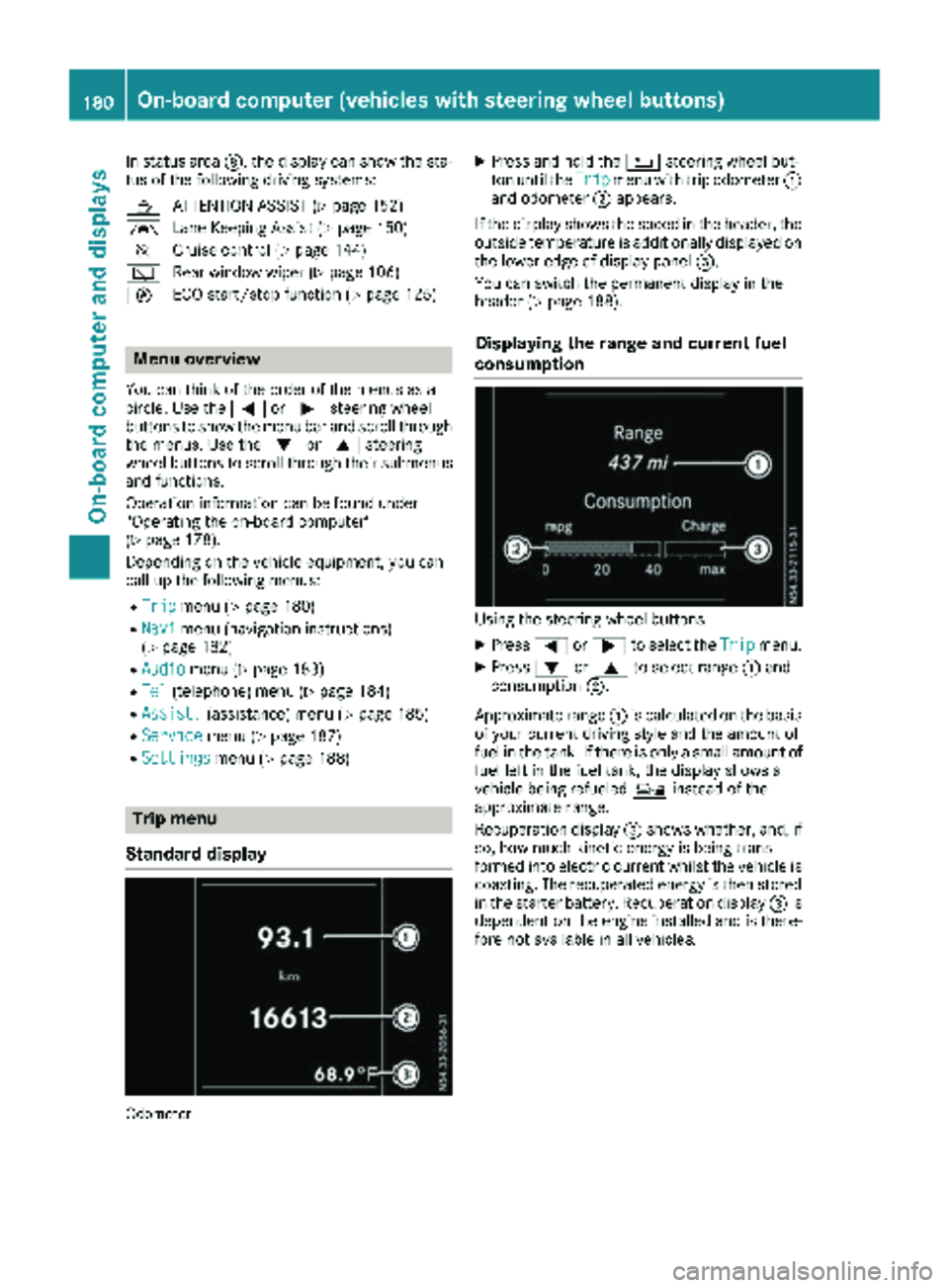 MERCEDES-BENZ METRIS 2019  MY19 Operator’s Manual In status areaD, the display can show the sta-
tus of the following driving systems:
À ATTENTION ASSIST (
Ypage 152)
Ã Lane Keeping Assist (
Ypage 150)
V Cruise control (
Ypage 144)
è Rear window w