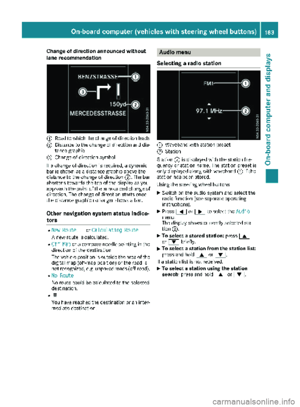 MERCEDES-BENZ METRIS 2019  MY19 Operator’s Manual Change of direction announced without
lane recommendation
:Road to which the change of direction leads
;Distance to the change of direction and dis-
tance graphic
=Change-of-direction symbol
If a chan