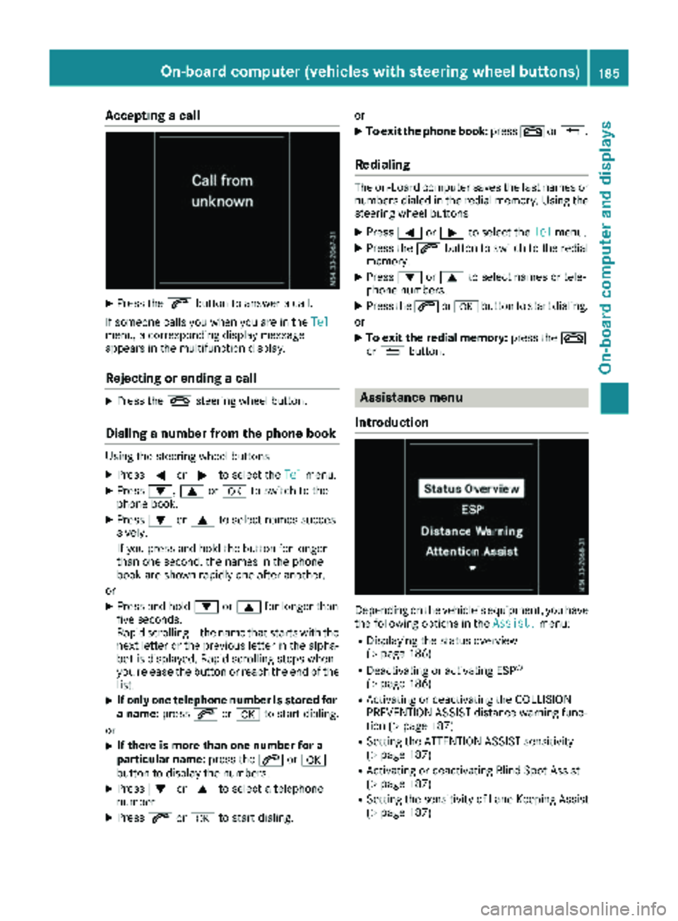 MERCEDES-BENZ METRIS 2019  MY19 Operator’s Manual Accepting a call
XPress the6 buttonto answer acall .
If someon ecall syou when you are in th eTel
menu, acorresponding display message
appear sin th emultifunction display.
Rejecting orending a call
X
