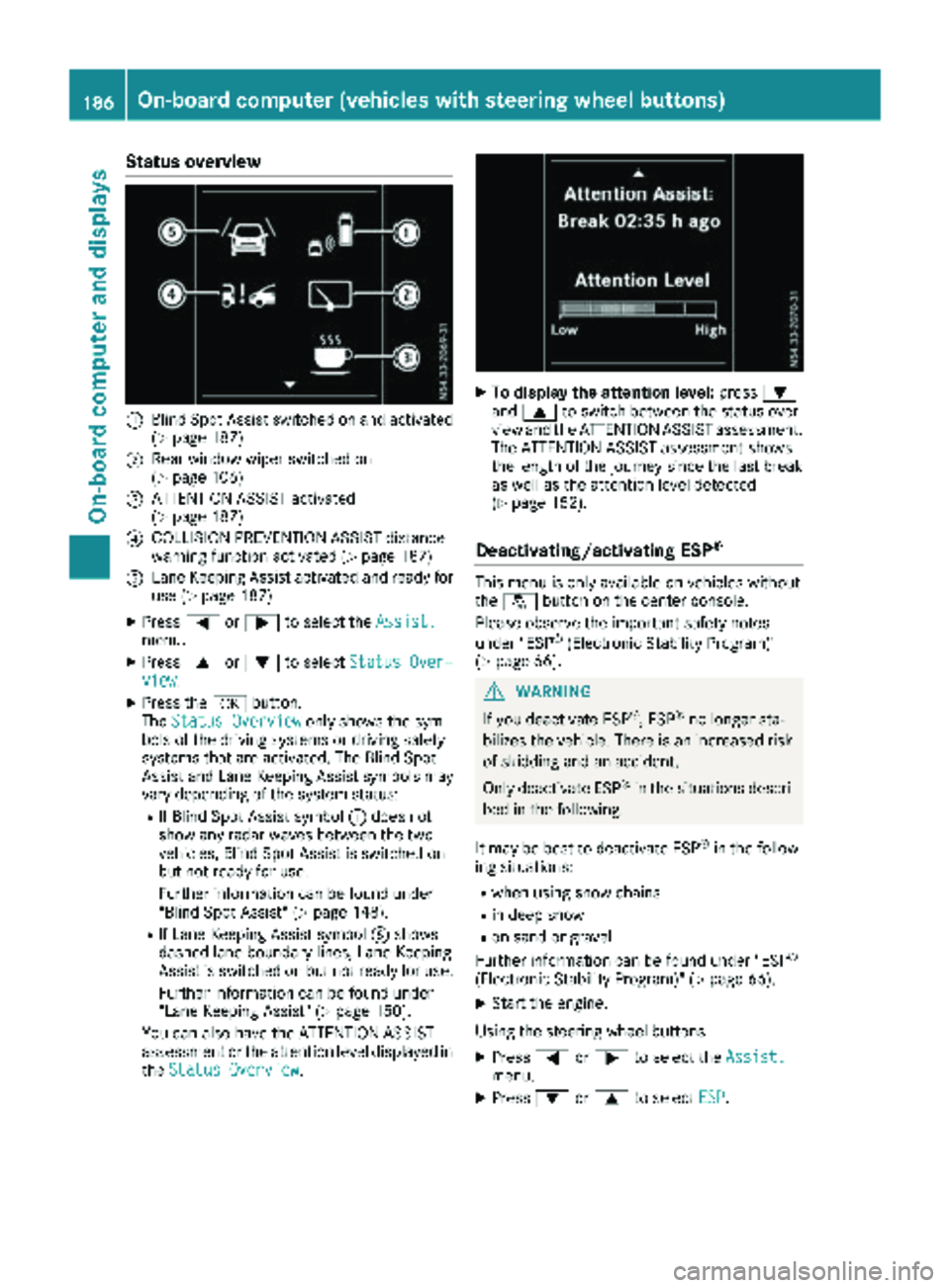 MERCEDES-BENZ METRIS 2019  MY19 Operator’s Manual Status overview
:Blind Spot Assist switched on and activated
(Ypage 187)
;Rear window wiper switched on
(Ypage 106)
=ATTENTION ASSIST activated
(Ypage 187)
?COLLISION PREVENTION ASSIST distance
warnin