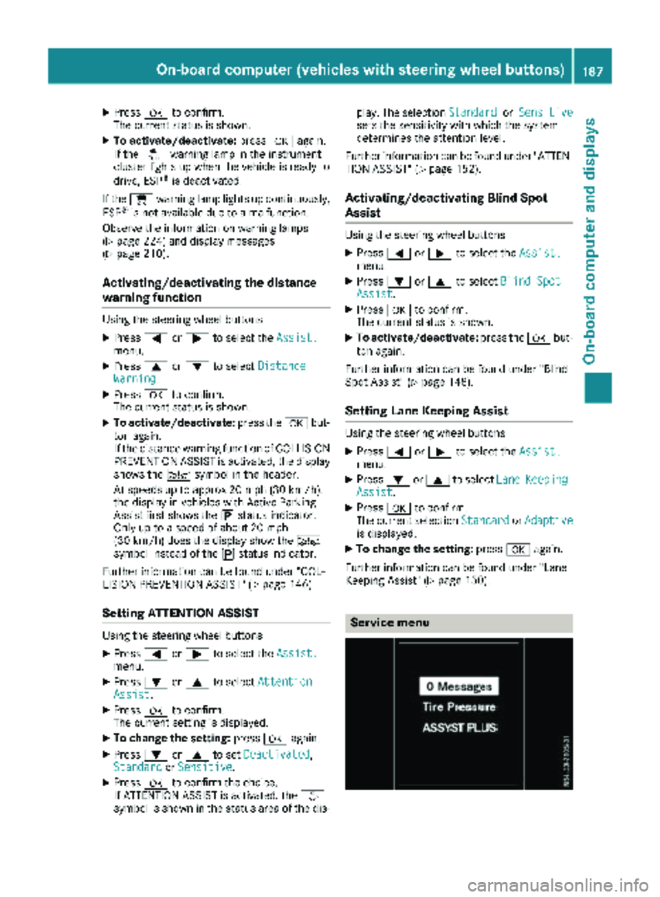 MERCEDES-BENZ METRIS 2019  MY19 Operator’s Manual XPressato confirm.
The current status is shown.
XTo activate/deactivate: pressaagain.
If the å warning lamp in the instrument
cluster lights up when the vehicle is ready to
drive, ESP
®is deactivate