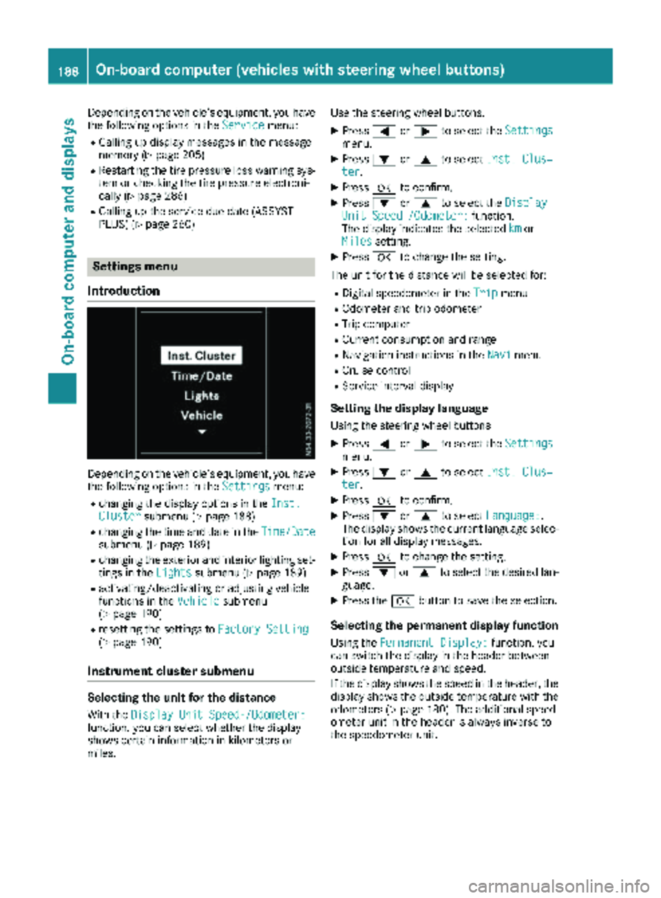 MERCEDES-BENZ METRIS 2019  MY19 Operator’s Manual Depending on the vehicle’s equipment, you have
the following options in theServicemenu:
RCalling up display messages in the message
memory (Ypage 205)
RRestarting the tire pressure loss warning sys-