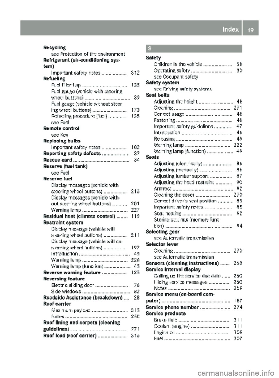 MERCEDES-BENZ METRIS 2019  MY19 Operator’s Manual Recyclingsee Protection of the environment
Refrigerant (air-conditioning sys-
tem)
Important safety notes .................. 312
Refueling
Fuel filler flap ................................. 135
Fuel g