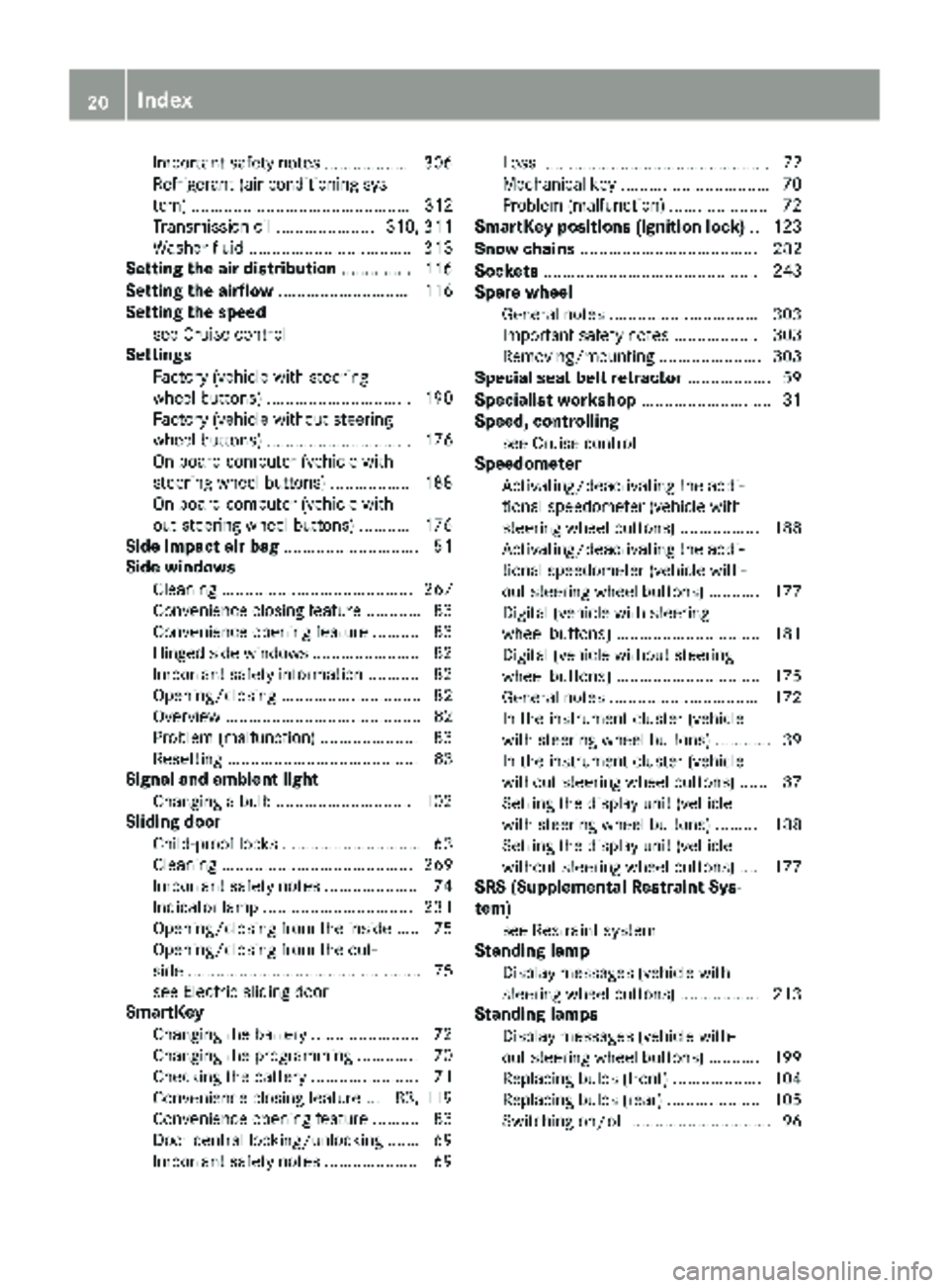 MERCEDES-BENZ METRIS 2019  MY19 Operator’s Manual Important safety notes .................. 306
Refrigerant (air-conditioning sys-
tem) ............................................... 312
Transmission oil .....................310, 311
Washer fluid ..