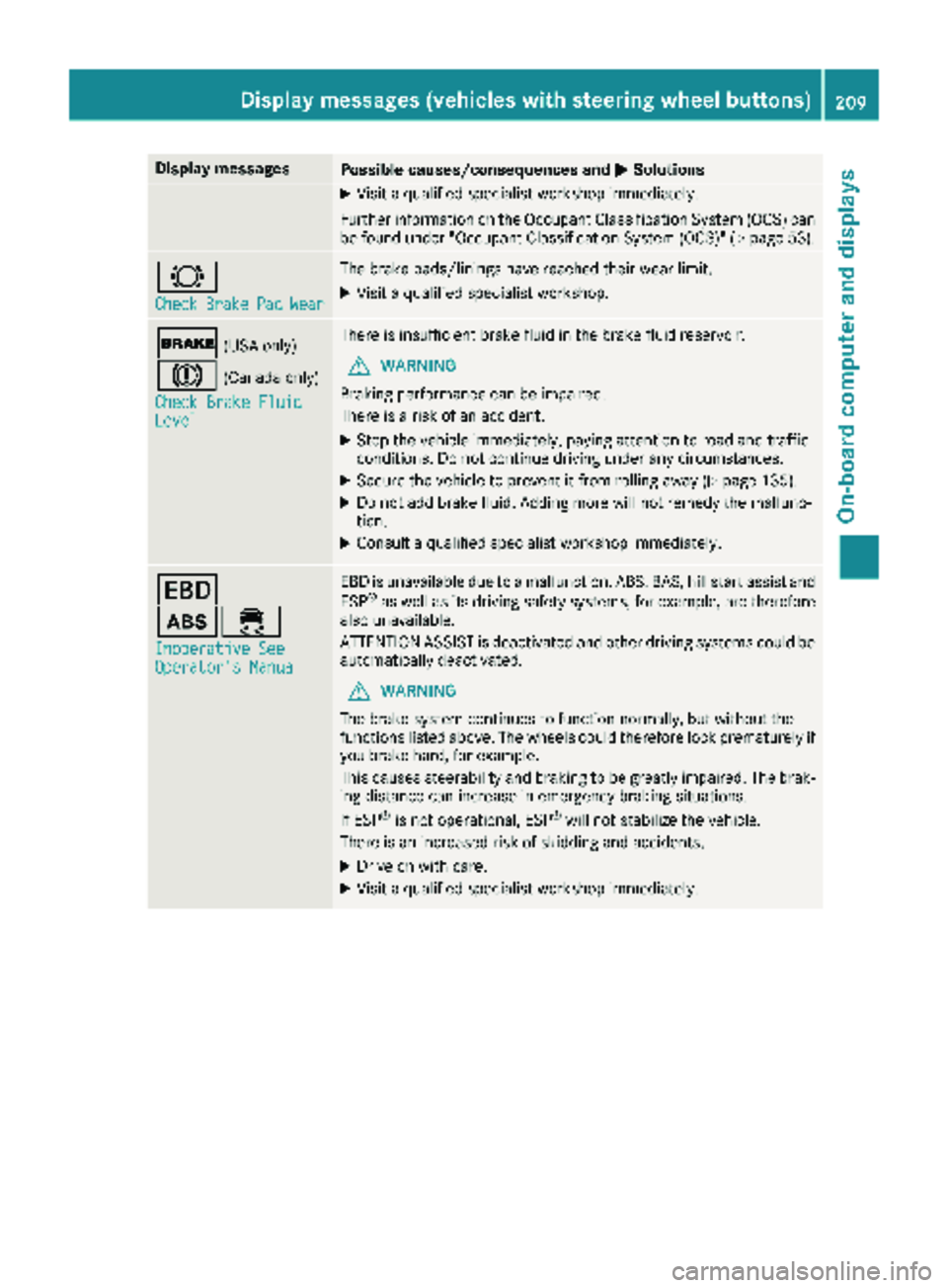 MERCEDES-BENZ METRIS 2019 MY19 Operator’s Manual Display messagesPossible causes/consequences andMSolutions
XVisitaqualified specialist workshop immediately.
Further information on th eOccupant Classification Syste m(OCS )can
be found under "Occ MERCEDES-BENZ METRIS 2019 MY19 Operator’s Manual Display messagesPossible causes/consequences andMSolutions
XVisitaqualified specialist workshop immediately.
Further information on th eOccupant Classification Syste m(OCS )can
be found under "Occ