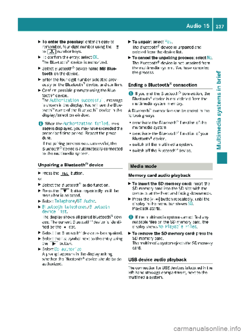 MERCEDES-BENZ METRIS 2019 MY19 Operator’s Manual XTo enter the passkey:enter an easy to
remember, four-digit number using the x
to s number keys.
XTo confirm the entry: select OK.
The Bluetooth®device is authorized.
XSelect Bluetooth®device name M MERCEDES-BENZ METRIS 2019 MY19 Operator’s Manual XTo enter the passkey:enter an easy to
remember, four-digit number using the x
to s number keys.
XTo confirm the entry: select OK.
The Bluetooth®device is authorized.
XSelect Bluetooth®device name M