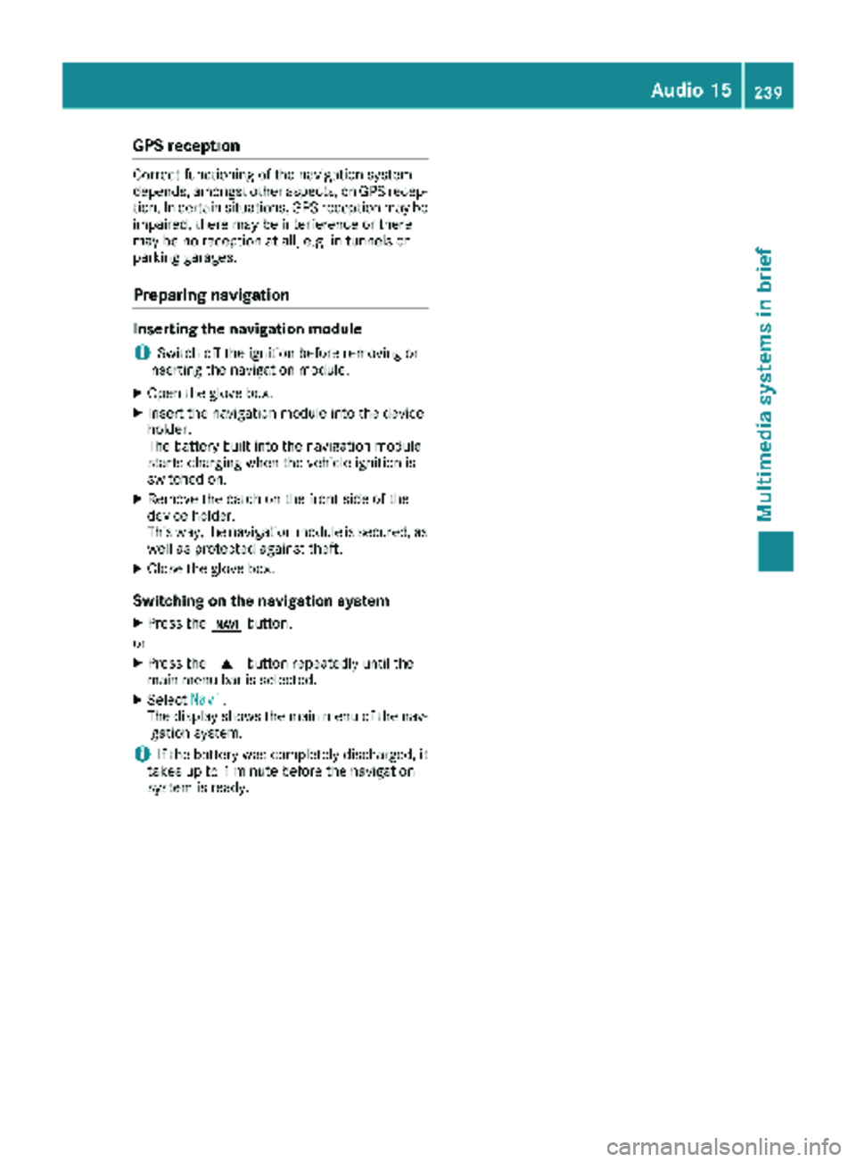 MERCEDES-BENZ METRIS 2019 MY19 Operator’s Manual GPS reception
Correct functioning of the navigation system
depends, amongst other aspects, on GPS recep-
tion. In certain situations, GPS reception may be
impaired, there may be interference or there
MERCEDES-BENZ METRIS 2019 MY19 Operator’s Manual GPS reception
Correct functioning of the navigation system
depends, amongst other aspects, on GPS recep-
tion. In certain situations, GPS reception may be
impaired, there may be interference or there