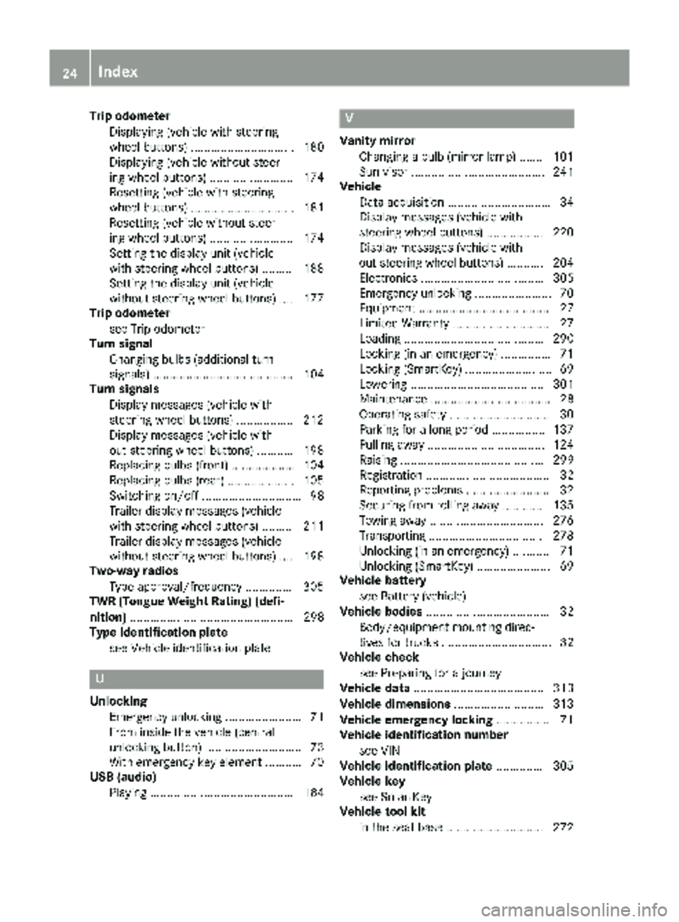 MERCEDES-BENZ METRIS 2019  MY19 Operator’s Manual Trip odometerDisplaying (vehicle with steering
wheel buttons) ............................... 180
Displaying (vehicle without steer-
ing wheel buttons) ......................... 174
Resetting (vehicle