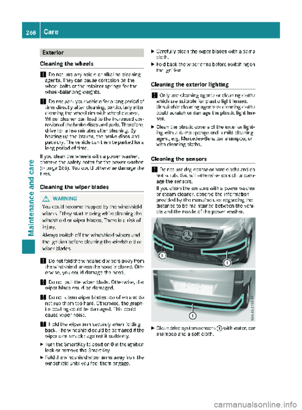 MERCEDES-BENZ METRIS 2019 MY19 Operator’s Manual Exterior
Cleaning the wheels
!Do not use any acidic or alkaline cleaning
agents. They can cause corrosion on the
wheel bolts or the retainer springs for the
wheel-balancing weights.
!Do not park your MERCEDES-BENZ METRIS 2019 MY19 Operator’s Manual Exterior
Cleaning the wheels
!Do not use any acidic or alkaline cleaning
agents. They can cause corrosion on the
wheel bolts or the retainer springs for the
wheel-balancing weights.
!Do not park your