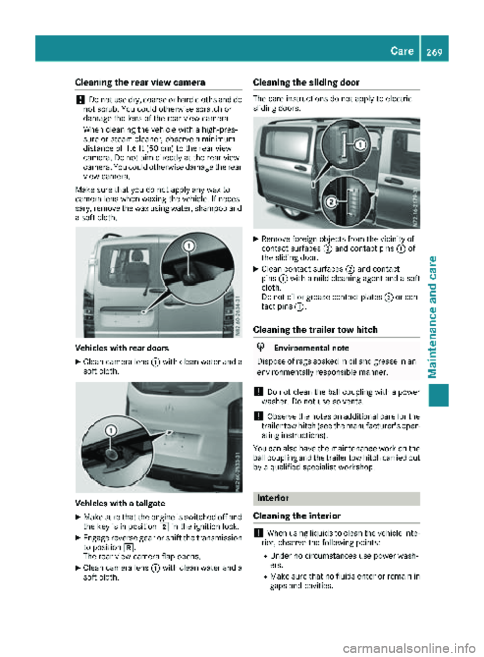 MERCEDES-BENZ METRIS 2019 MY19 Operator’s Manual Cleaning the rear view camera
!Do not use dry, coarse or hard cloths and do
not scrub. You could otherwise scratch or
damage the lens of the rear view camera.
When cleaning the vehicle with a high-pre MERCEDES-BENZ METRIS 2019 MY19 Operator’s Manual Cleaning the rear view camera
!Do not use dry, coarse or hard cloths and do
not scrub. You could otherwise scratch or
damage the lens of the rear view camera.
When cleaning the vehicle with a high-pre