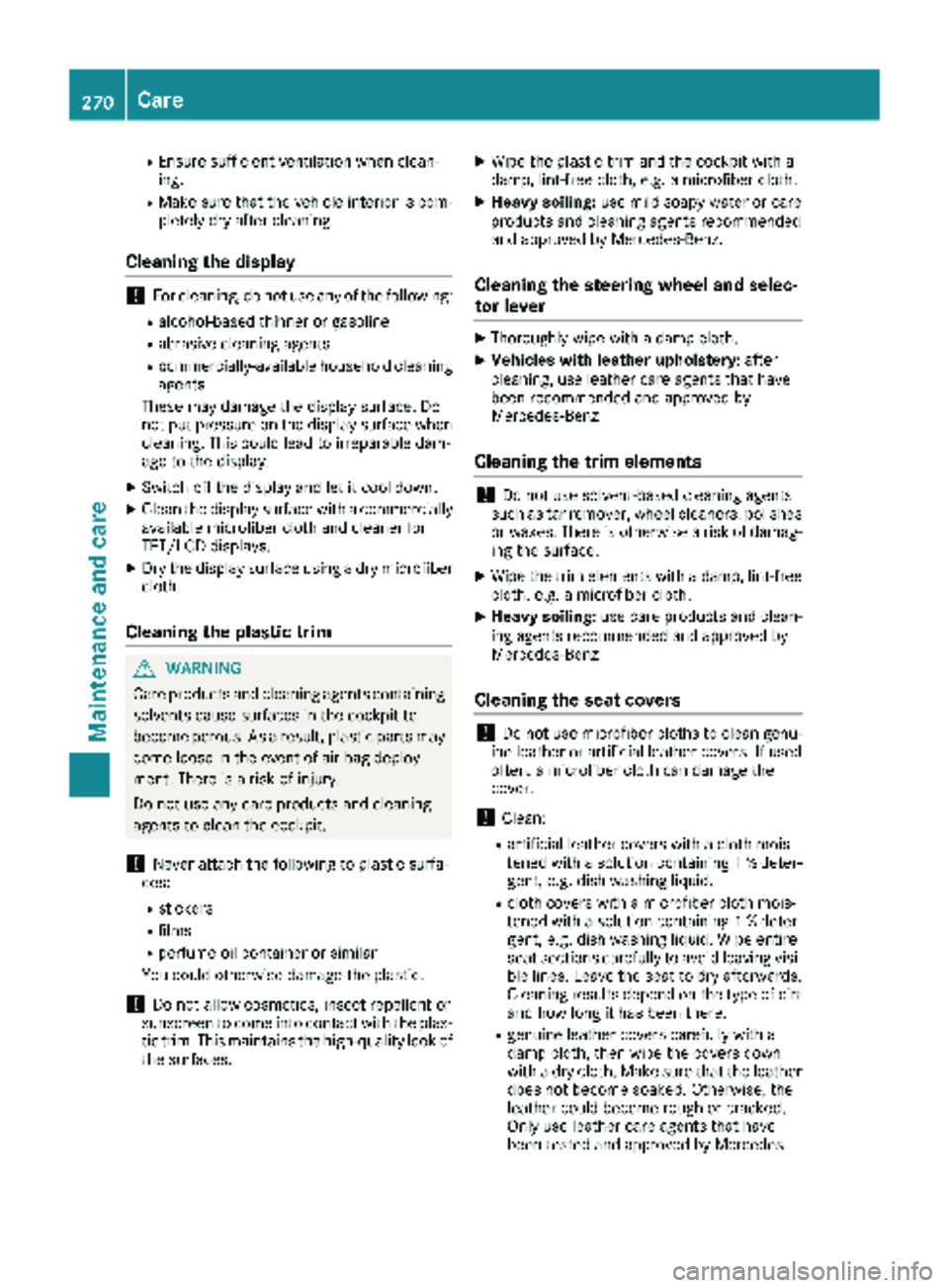 MERCEDES-BENZ METRIS 2019 MY19 Operator’s Manual REnsure sufficient ventilation when clean-
ing.
RMake sure that the vehicle interior is com-
pletely dry after cleaning.
Cleaning the display
!For cleaning, do not use any of the following:
Ralcohol-b MERCEDES-BENZ METRIS 2019 MY19 Operator’s Manual REnsure sufficient ventilation when clean-
ing.
RMake sure that the vehicle interior is com-
pletely dry after cleaning.
Cleaning the display
!For cleaning, do not use any of the following:
Ralcohol-b