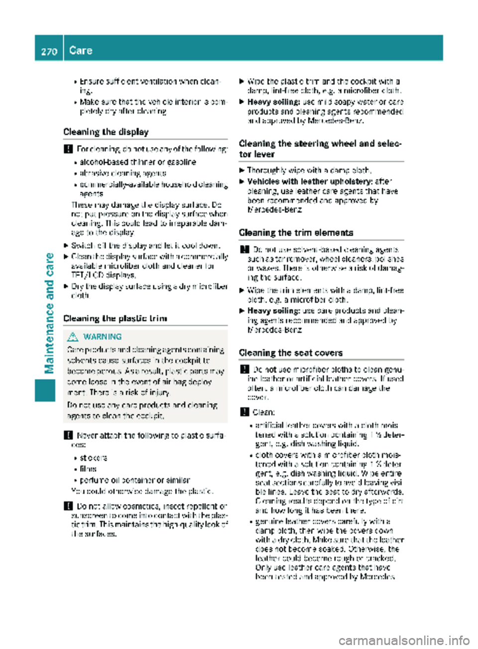 MERCEDES-BENZ METRIS 2019  MY19 Operator’s Manual REnsure sufficient ventilation when clean-
ing.
RMake sure that the vehicle interior is com-
pletely dry after cleaning.
Cleaning the display
!For cleaning, do not use any of the following:
Ralcohol-b