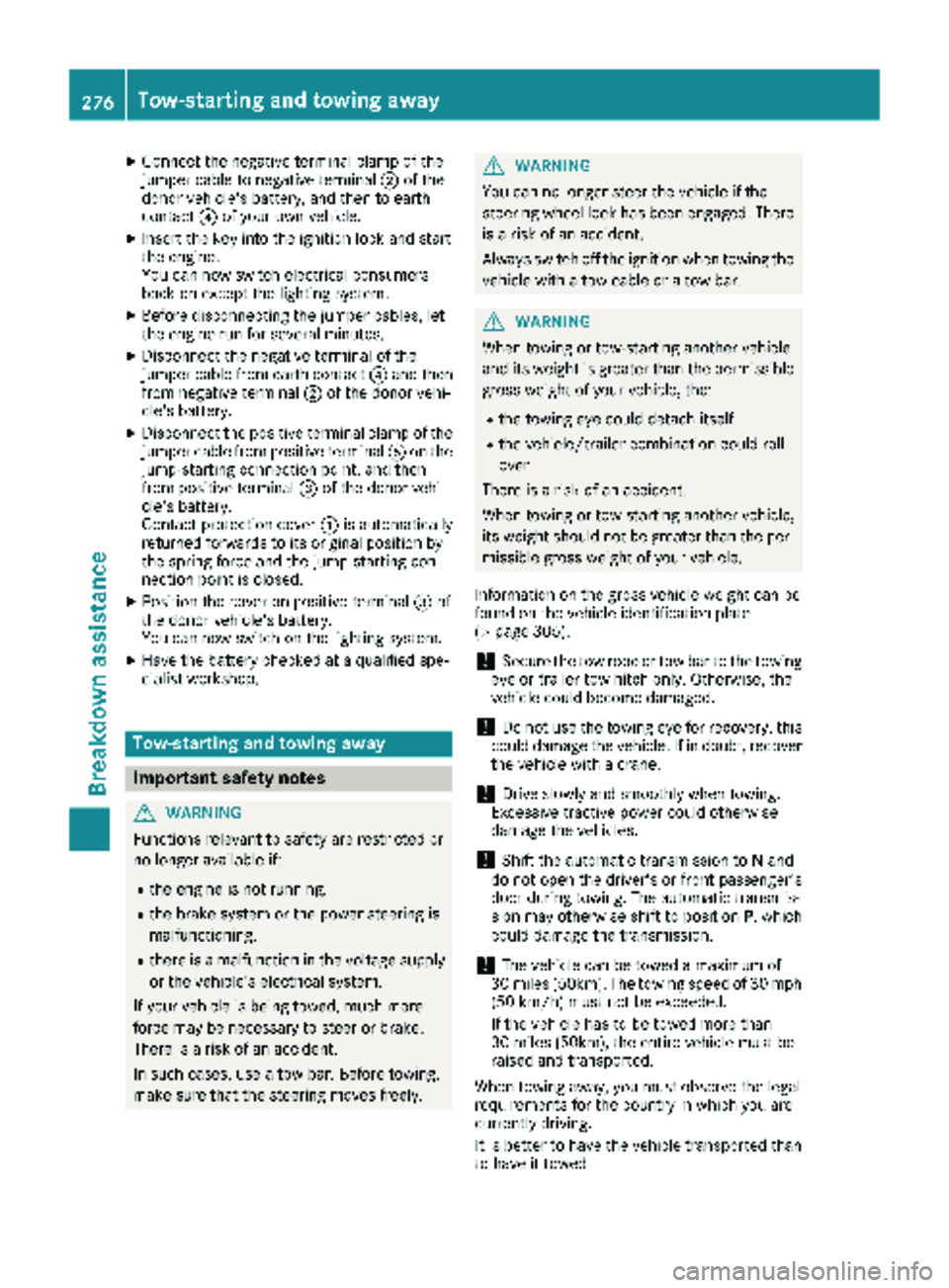 MERCEDES-BENZ METRIS 2019 MY19 Operator’s Manual XConnect the negative terminal clamp of the
jumper cable to negative terminal;of the
donor veh icle's battery, and then to earth
contact ?of your own veh icle.
XInsert the key into the ignition lo MERCEDES-BENZ METRIS 2019 MY19 Operator’s Manual XConnect the negative terminal clamp of the
jumper cable to negative terminal;of the
donor veh icle's battery, and then to earth
contact ?of your own veh icle.
XInsert the key into the ignition lo