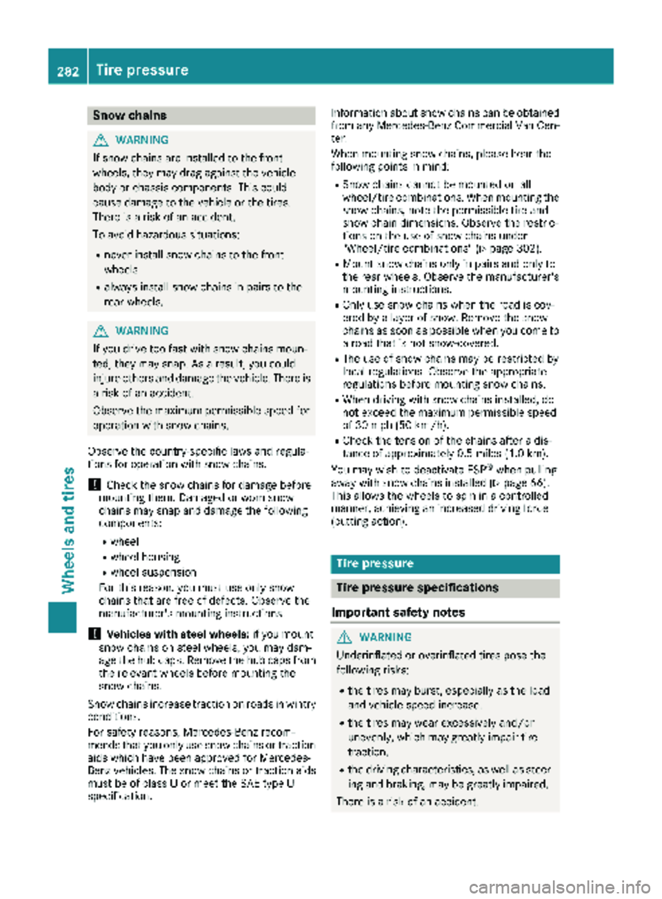 MERCEDES-BENZ METRIS 2019 MY19 Operator’s Manual Snow chains
GWARNING
If snow chains are installed to the front
wheels, they may drag against the vehicle
body or chassis components. This could
cause damage to the vehicle or the tires.
There is a ris MERCEDES-BENZ METRIS 2019 MY19 Operator’s Manual Snow chains
GWARNING
If snow chains are installed to the front
wheels, they may drag against the vehicle
body or chassis components. This could
cause damage to the vehicle or the tires.
There is a ris