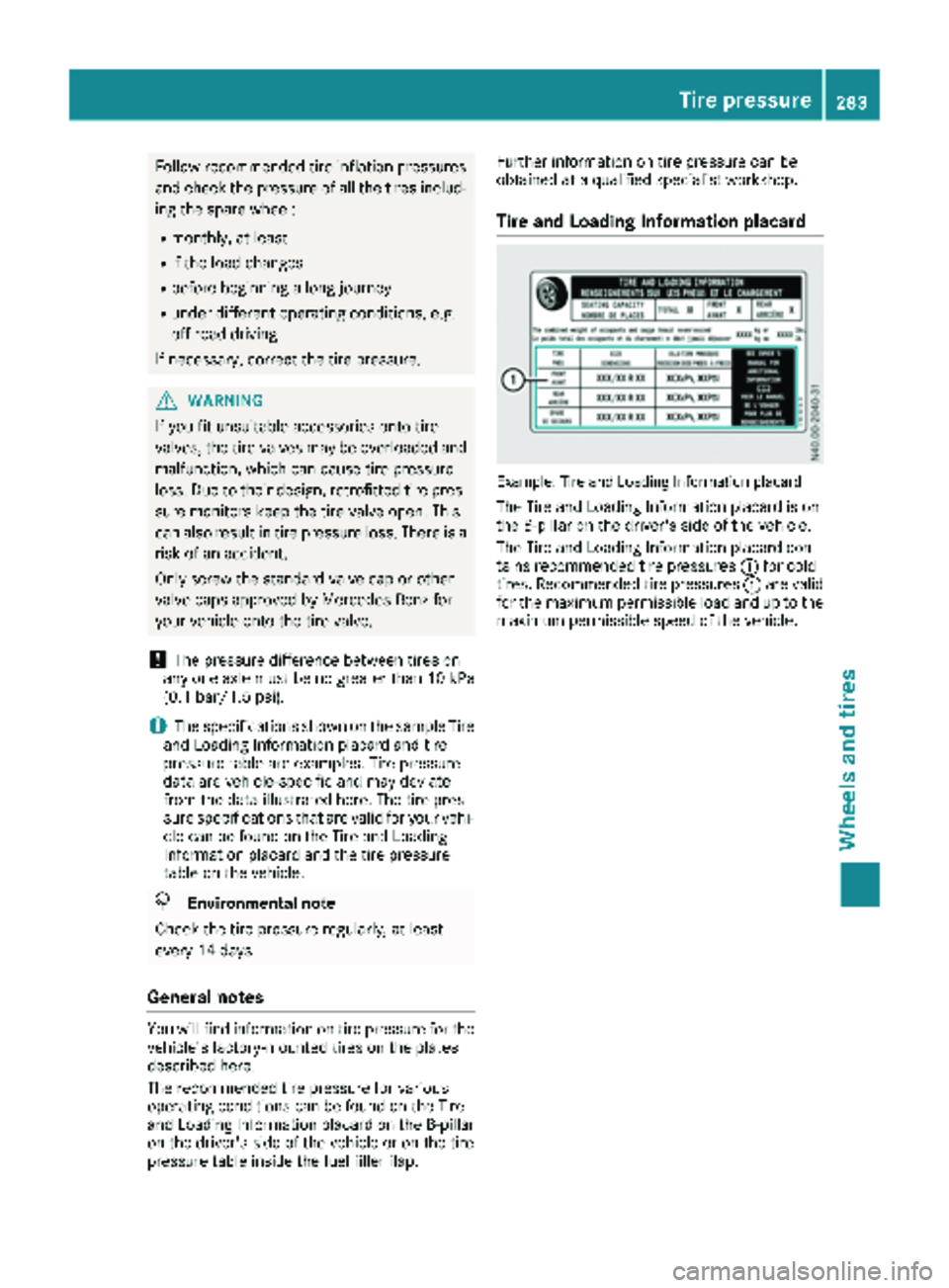 MERCEDES-BENZ METRIS 2019 MY19 Operator’s Manual Follow recommended tire inflation pressures
and check the pressure of all the tires includ-
ing the spare wheel:
Rmonthly, at least
Rif the load changes
Rbefore beginning a long journey
Runder differe MERCEDES-BENZ METRIS 2019 MY19 Operator’s Manual Follow recommended tire inflation pressures
and check the pressure of all the tires includ-
ing the spare wheel:
Rmonthly, at least
Rif the load changes
Rbefore beginning a long journey
Runder differe