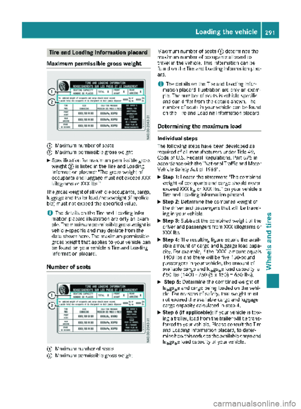 MERCEDES-BENZ METRIS 2019 MY19 Operator’s Manual Tire and Loading Information placard
Maximum permissible gross weight
:Maximum number of seats
;Maximum permissible gross weight
XSpecification for maximum permissible gross
weight ;is listed in the T MERCEDES-BENZ METRIS 2019 MY19 Operator’s Manual Tire and Loading Information placard
Maximum permissible gross weight
:Maximum number of seats
;Maximum permissible gross weight
XSpecification for maximum permissible gross
weight ;is listed in the T
