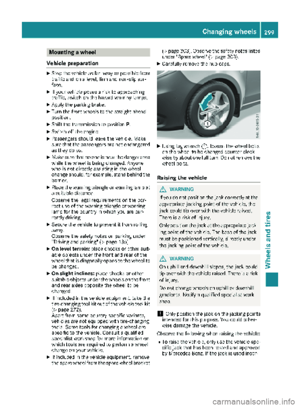 MERCEDES-BENZ METRIS 2019 MY19 Operator’s Manual Mounting a wheel
Vehicle preparation
XStop the vehicle as far away as possible from
traffic and on a level, firm and non-slip sur-
face.
XIf your vehicle poses a risk to approaching
traffic, switch on MERCEDES-BENZ METRIS 2019 MY19 Operator’s Manual Mounting a wheel
Vehicle preparation
XStop the vehicle as far away as possible from
traffic and on a level, firm and non-slip sur-
face.
XIf your vehicle poses a risk to approaching
traffic, switch on