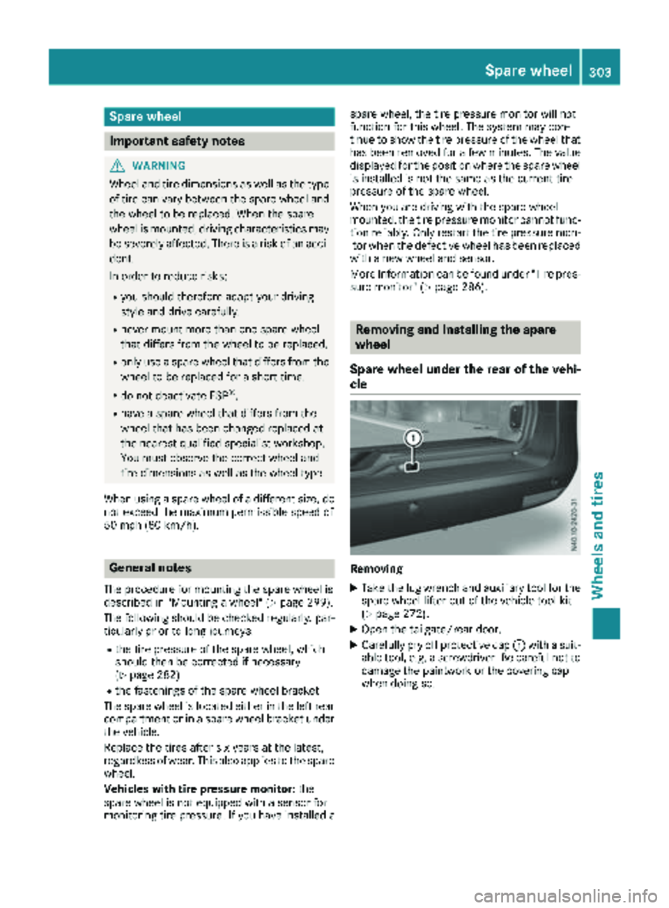MERCEDES-BENZ METRIS 2019 MY19 Operator’s Manual Spare wheel
Important safety notes
GWARNING
Wheel and tire dimensions as well as the type of tire can vary between the spare wheel and
the wheel to be replaced. When the spare
wheel is mounted, drivin MERCEDES-BENZ METRIS 2019 MY19 Operator’s Manual Spare wheel
Important safety notes
GWARNING
Wheel and tire dimensions as well as the type of tire can vary between the spare wheel and
the wheel to be replaced. When the spare
wheel is mounted, drivin