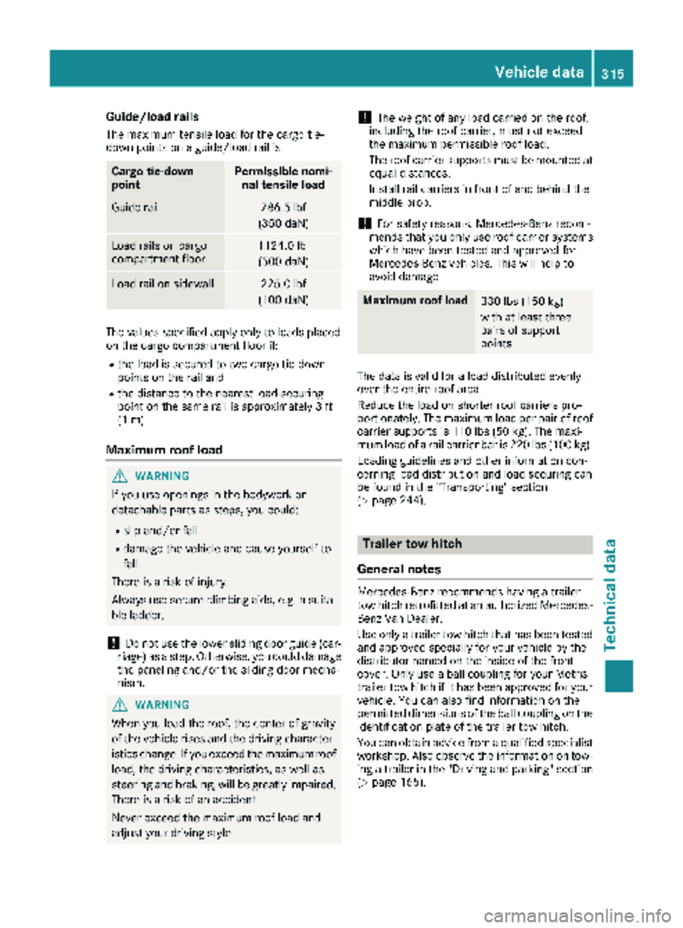 MERCEDES-BENZ METRIS 2019  MY19 Operator’s Manual Guide/load rails
The maximum tensile load for the cargo tie-
down points on a guide/load rail is:
Cargo tie-down
pointPermissible nomi-nal tensile load
Guide rail786.5 lbf
(350 daN)
Load rails on carg