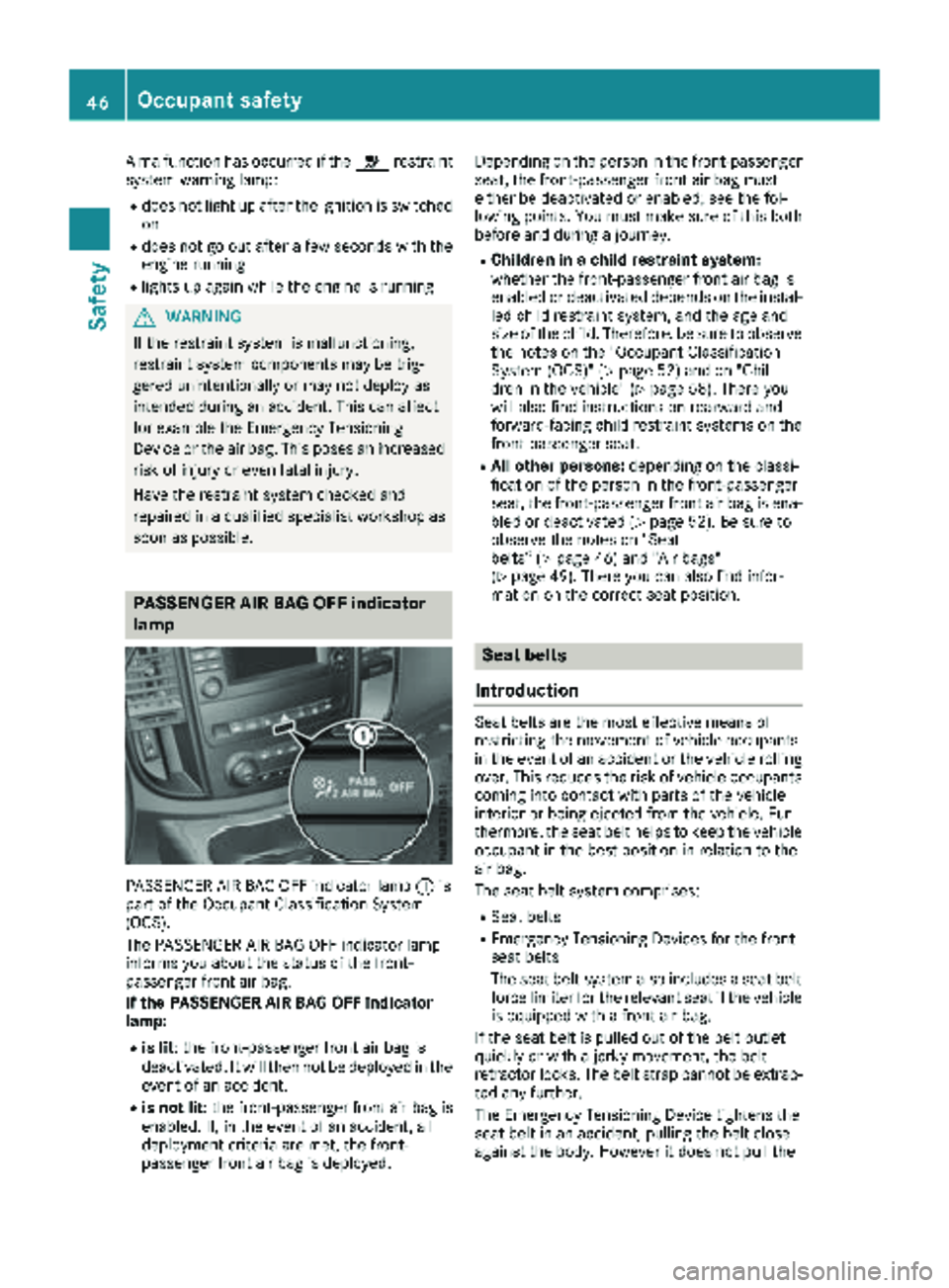 MERCEDES-BENZ METRIS 2019  MY19 Operator’s Manual A malfunction has occurred if the6restraint
system warning lamp:
Rdoes not light up after the ignition is switched
on
Rdoes not go out after a few seconds with the
engine running
Rlights up again whil