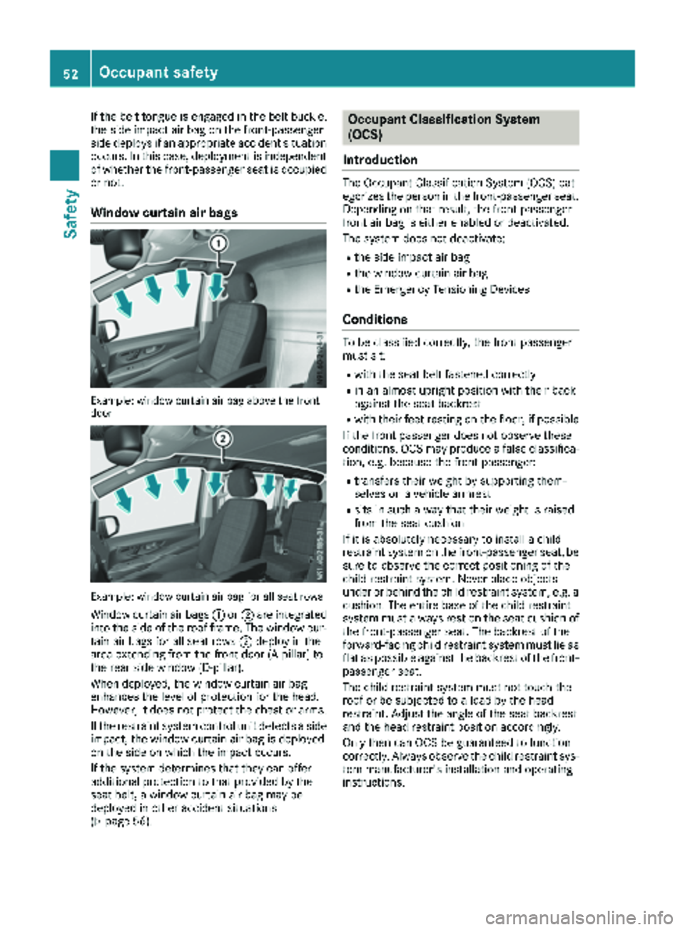 MERCEDES-BENZ METRIS 2019  MY19 Operator’s Manual If the belt tongue is engaged in the belt buckle,
the side impact air bag on the front-passenger
side deploys if an appropriate accident situation
occurs. In this case, deployment is independent
of wh