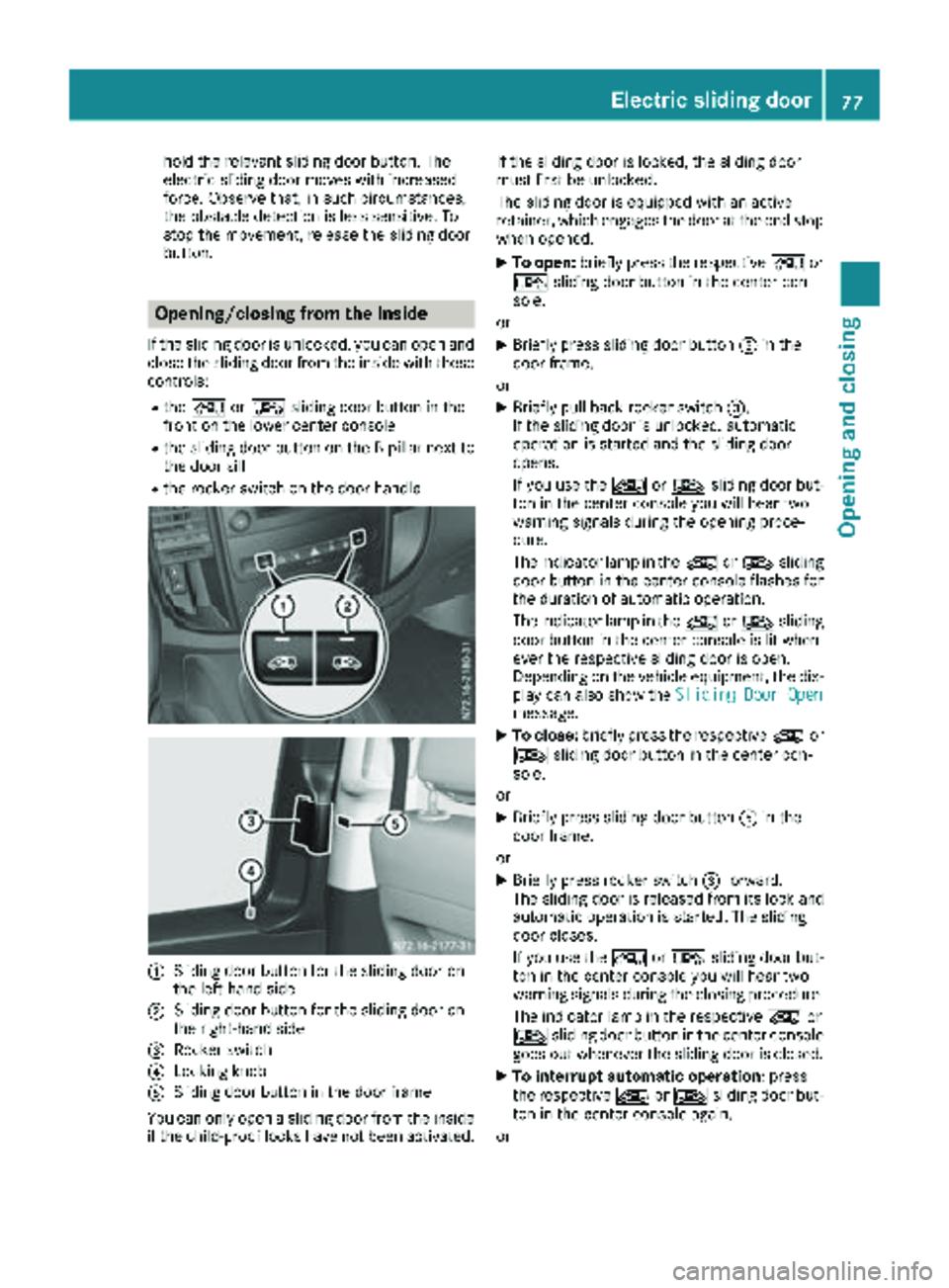MERCEDES-BENZ METRIS 2019 MY19 Operator’s Manual hold the relevant sliding door button. The
electric sliding door moves with increased
force. Observe that, in such circumstances,
the obstacle detection is less sensitive. To
stop the movement, releas MERCEDES-BENZ METRIS 2019 MY19 Operator’s Manual hold the relevant sliding door button. The
electric sliding door moves with increased
force. Observe that, in such circumstances,
the obstacle detection is less sensitive. To
stop the movement, releas