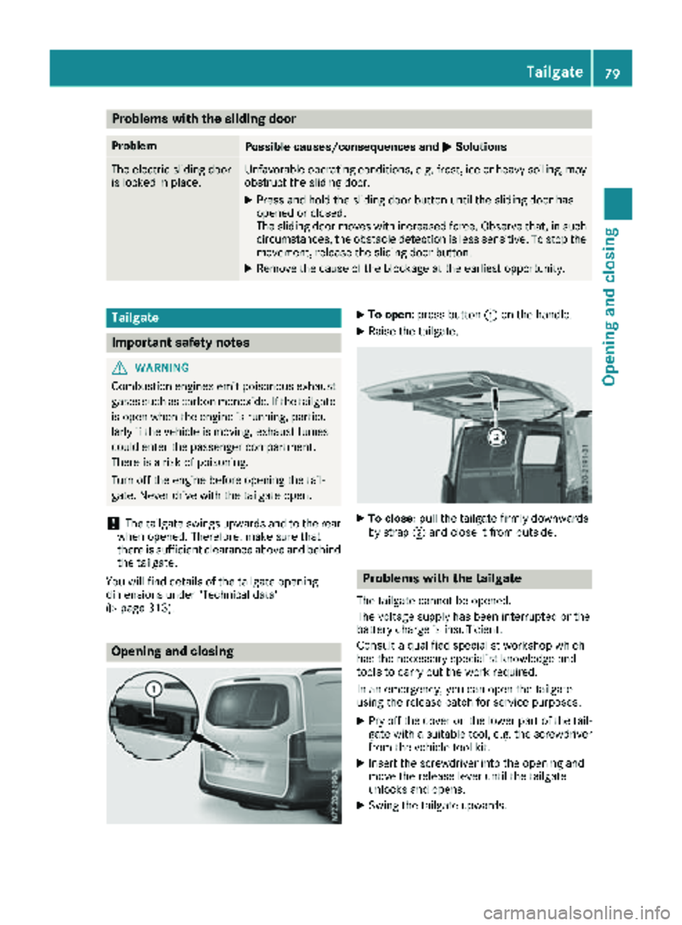MERCEDES-BENZ METRIS 2019  MY19 Operator’s Manual Problems with the sliding door
ProblemPossible causes/consequences andMSolutions
The electric sliding door
is locked in place.Unfavorable operating conditions, e.g. frost, ice or heavy soiling, may
ob