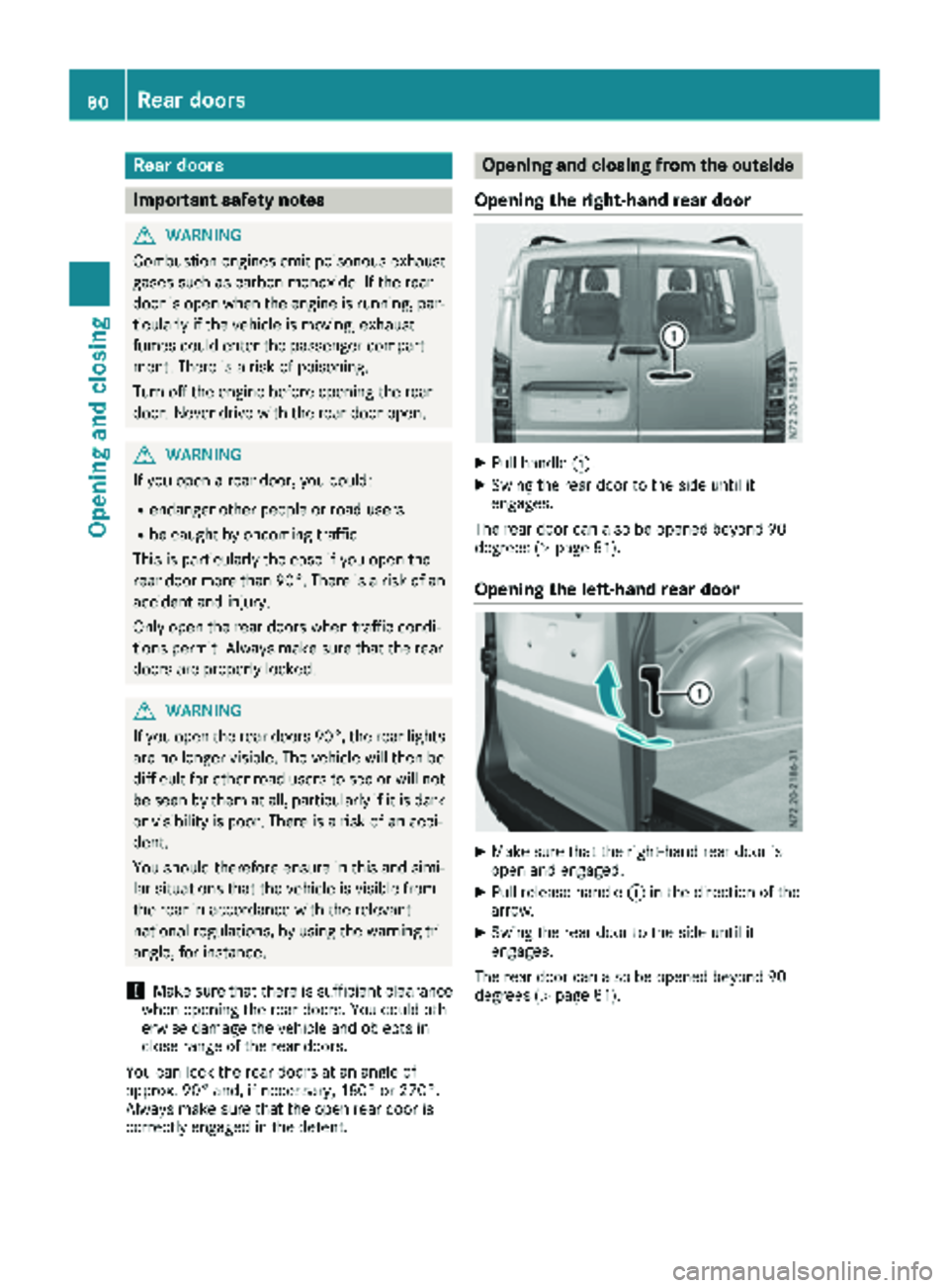 MERCEDES-BENZ METRIS 2019  MY19 Operator’s Manual Rear doors
Important safety notes
GWARNING
Combustion engines emit poisonous exhaust
gases such as carbon monoxide. If the rear
door is open when the engine is running, par-
ticularly if the vehicle i