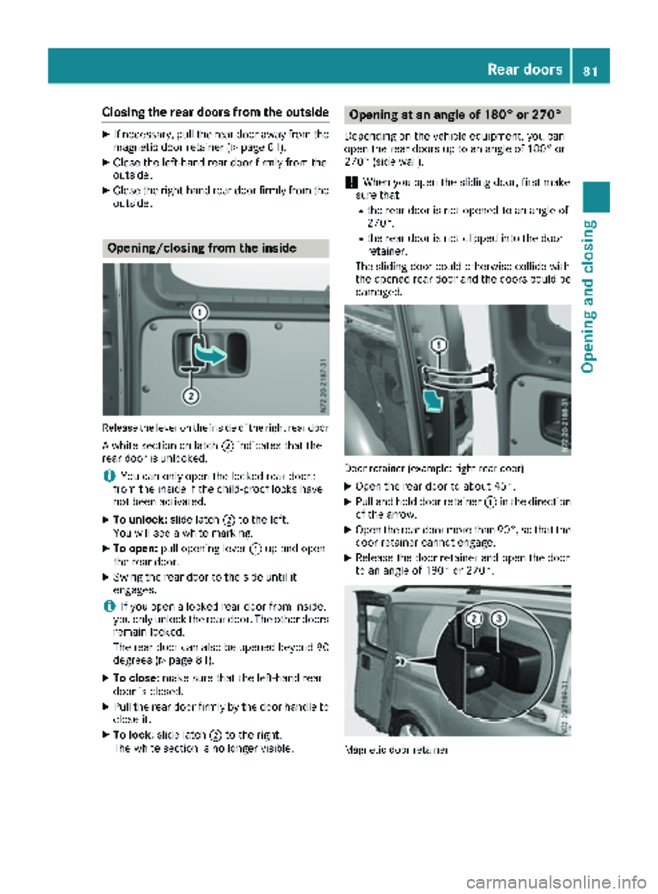 MERCEDES-BENZ METRIS 2019  MY19 Operator’s Manual Closing the rear doors from the outside
XIf necessary, pull the rear door away from themagnetic door retainer (Ypage 81).
XClose the left-hand rear door firmly from the
outside.
XClose the right-hand 