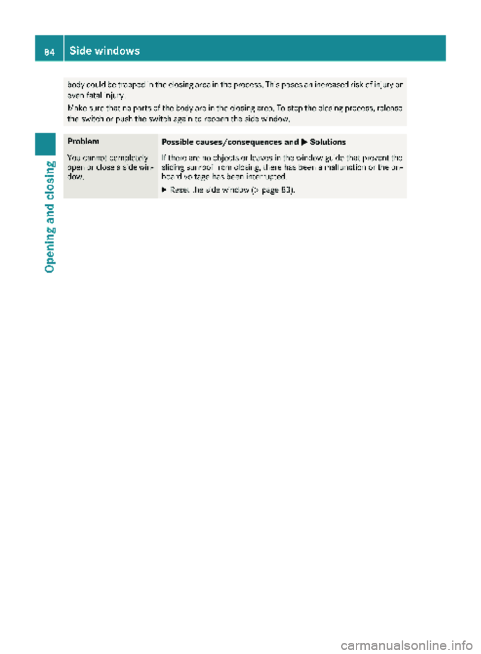 MERCEDES-BENZ METRIS 2019  MY19 Operator’s Manual body could be trapped in the closing area in the process. This poses an increased risk of injury oreven fatal injury.
Make sure that no parts of the body are in the closing area. To stop the closing p