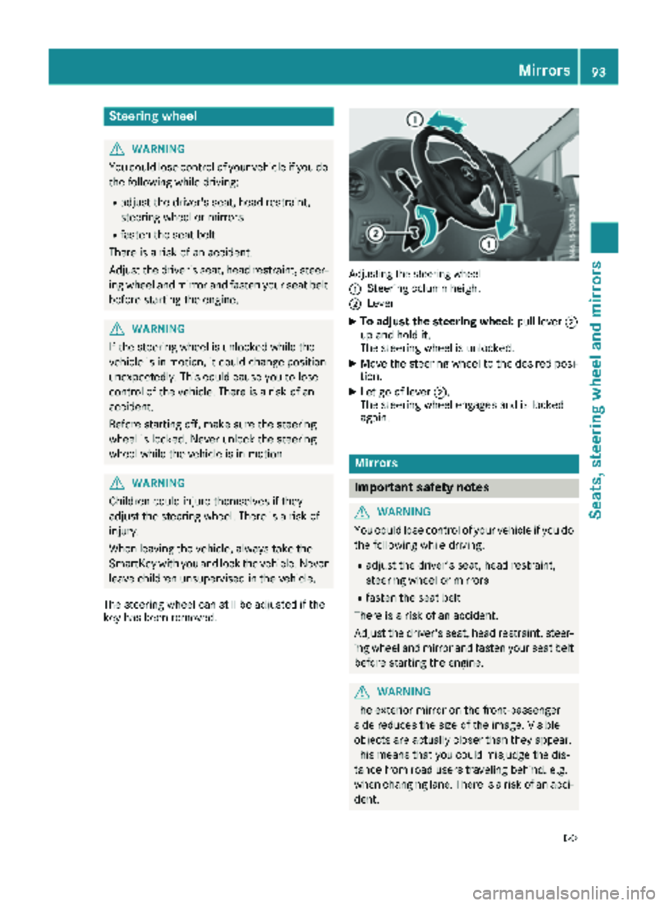 MERCEDES-BENZ METRIS 2019 MY19 Operator’s Manual Steering wheel
GWARNING
You could lose control of your vehicle if you do the following while driving:
Radjust the driver's seat, head restraint,
steering wheel or mirrors
Rfasten the seat belt
The MERCEDES-BENZ METRIS 2019 MY19 Operator’s Manual Steering wheel
GWARNING
You could lose control of your vehicle if you do the following while driving:
Radjust the driver's seat, head restraint,
steering wheel or mirrors
Rfasten the seat belt
The