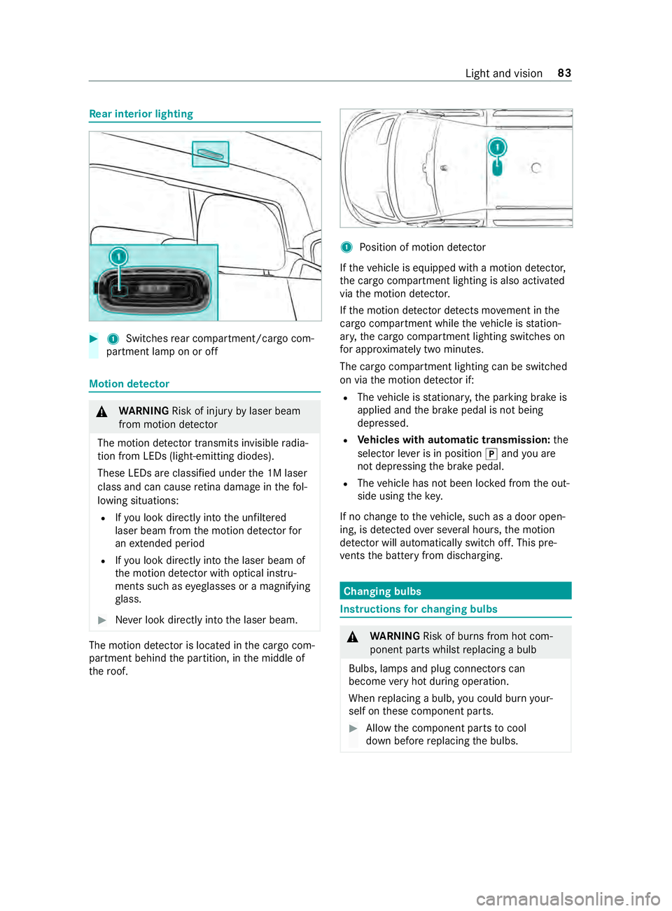 MERCEDES-BENZ SPRINTER 2019 MY19 with no MMS Operator’s Manual Re
ar interior lighting #
1 Switches rear compartment/cargo com‐
partment lam ponoroff Motion de
tector &
WARNING Risk of inju ryby laser beam
from motion de tector
The motion de tector transmits in MERCEDES-BENZ SPRINTER 2019 MY19 with no MMS Operator’s Manual Re
ar interior lighting #
1 Switches rear compartment/cargo com‐
partment lam ponoroff Motion de
tector &
WARNING Risk of inju ryby laser beam
from motion de tector
The motion de tector transmits in