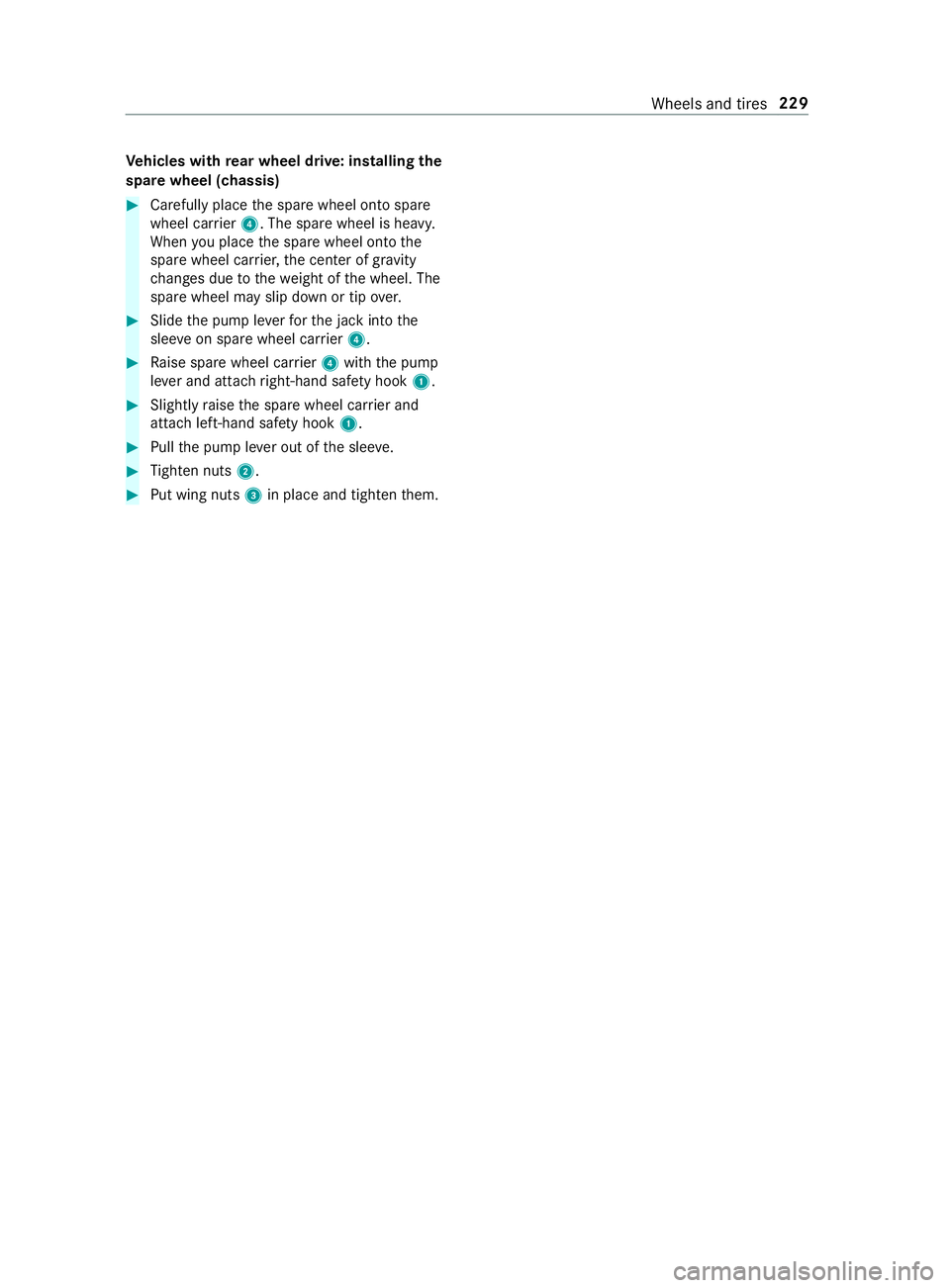 MERCEDES-BENZ SPRINTER 2019  MY19 with no MMS Operator’s Manual Ve
hicles with rear wheel drive: installin gthe
spar ewheel (chassis) #
Carefully place thes par ew heel ont ospare
wheel car rier 4.T he spar ewheel is heavy.
When youp lacethe spar ewheel ont othe
s