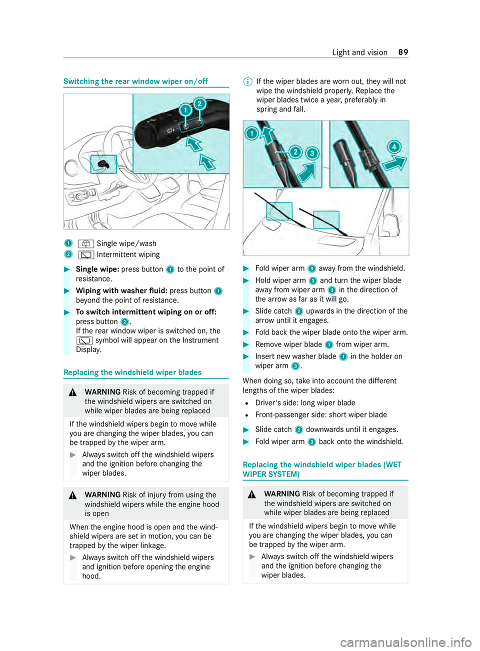 MERCEDES-BENZ SPRINTER 2019  MY19 with Base Radio Operator’s Manual Switching
ther ear windo wwiperon/off 1
00E2 Single wipe/wash
2 00C5 Intermittent wiping #
Single wipe: press button1tothep oint of
re sis tance. #
Wiping with washer fluid: press button 1
be yond the