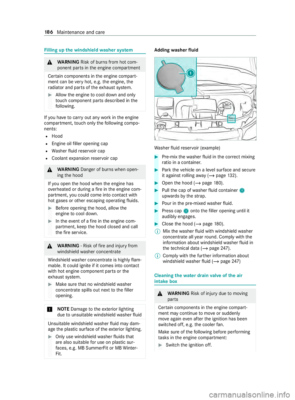 MERCEDES-BENZ SPRINTER 2019  MY19 with Base Radio Operator’s Manual Fi
lling up thew indshield washer sy stem &
WARNING Risk of bu rnsf romh otcom‐
ponent parts in thee ngine compartment
Cer tainc omponents in thee ngine compart‐
ment can be very hot, e.g. thee ng