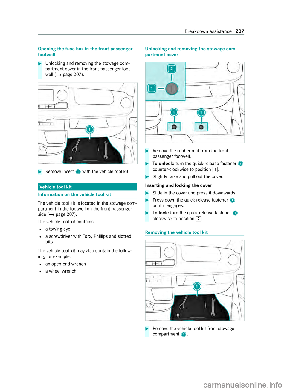MERCEDES-BENZ SPRINTER 2019  MY19 with Base Radio Operator’s Manual Opening
thef useb oxinthef ront-passenger
fo ot we ll #
Unlocking andremoving thes towa ge com‐
partment co verint he front-passenger foot‐
we ll (/ page207). #
Remo veinsert 1withthe vehicle tool