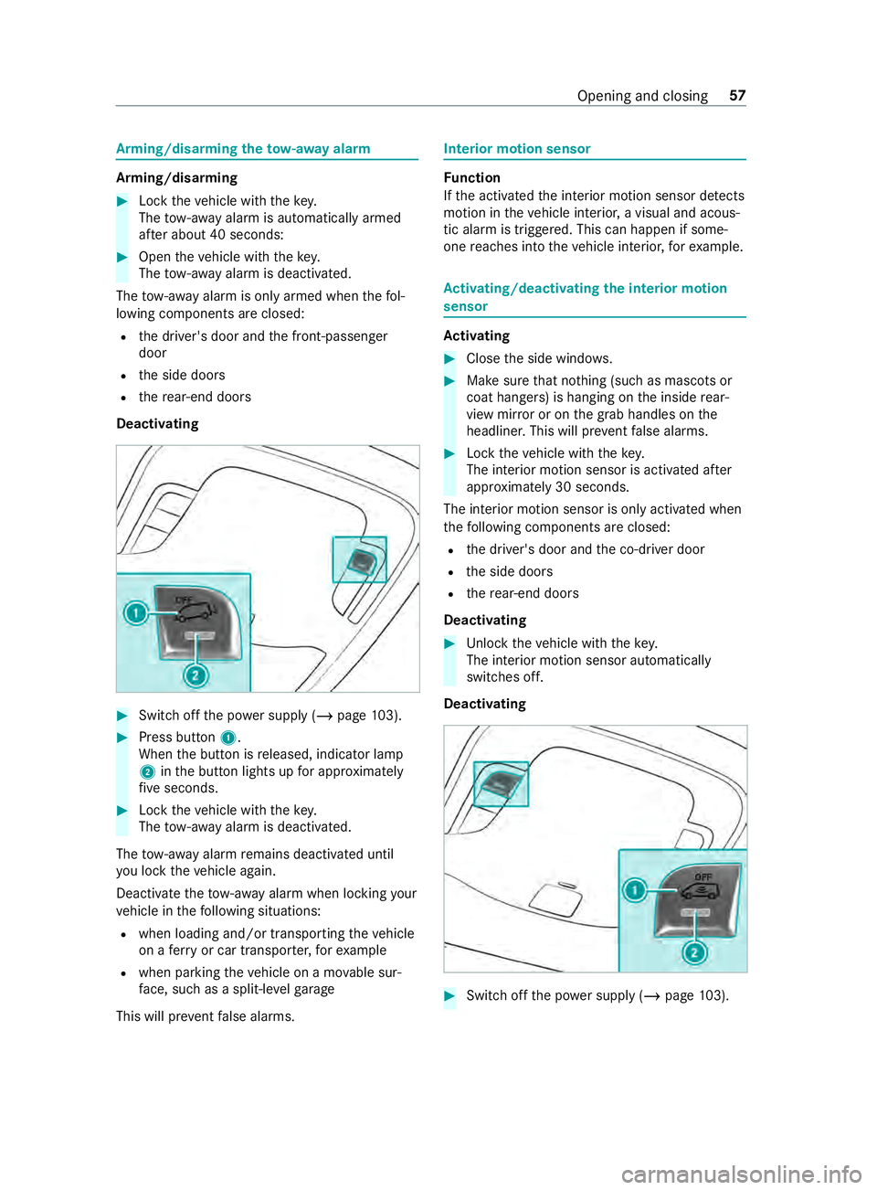 MERCEDES-BENZ SPRINTER 2019  MY19 with Base Radio Operator’s Manual Arming/disarmin
gthe tow- aw ay alarm Arming/disarming
#
Lockthe vehicle wit hthe key.
The tow- aw ay alar misa utomaticall yarmed
af te ra bou t40s econds: #
Open thev ehicle wit hthe key.
The tow- a