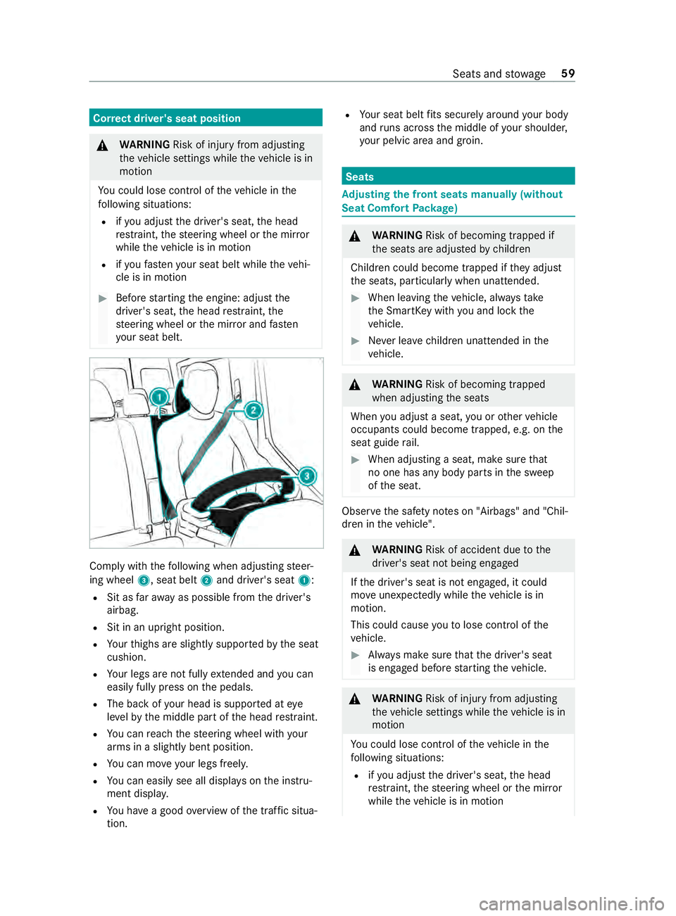 MERCEDES-BENZ SPRINTER 2019  MY19 with Base Radio Operator’s Manual Cor
rect driver' sseat position &
WARNING Risk of inju ryfrom adju sting
th ev ehicle settings while thev ehicle is in
motion
Yo uc oul dlose control of thev ehicle in the
fo llowing situations:
R