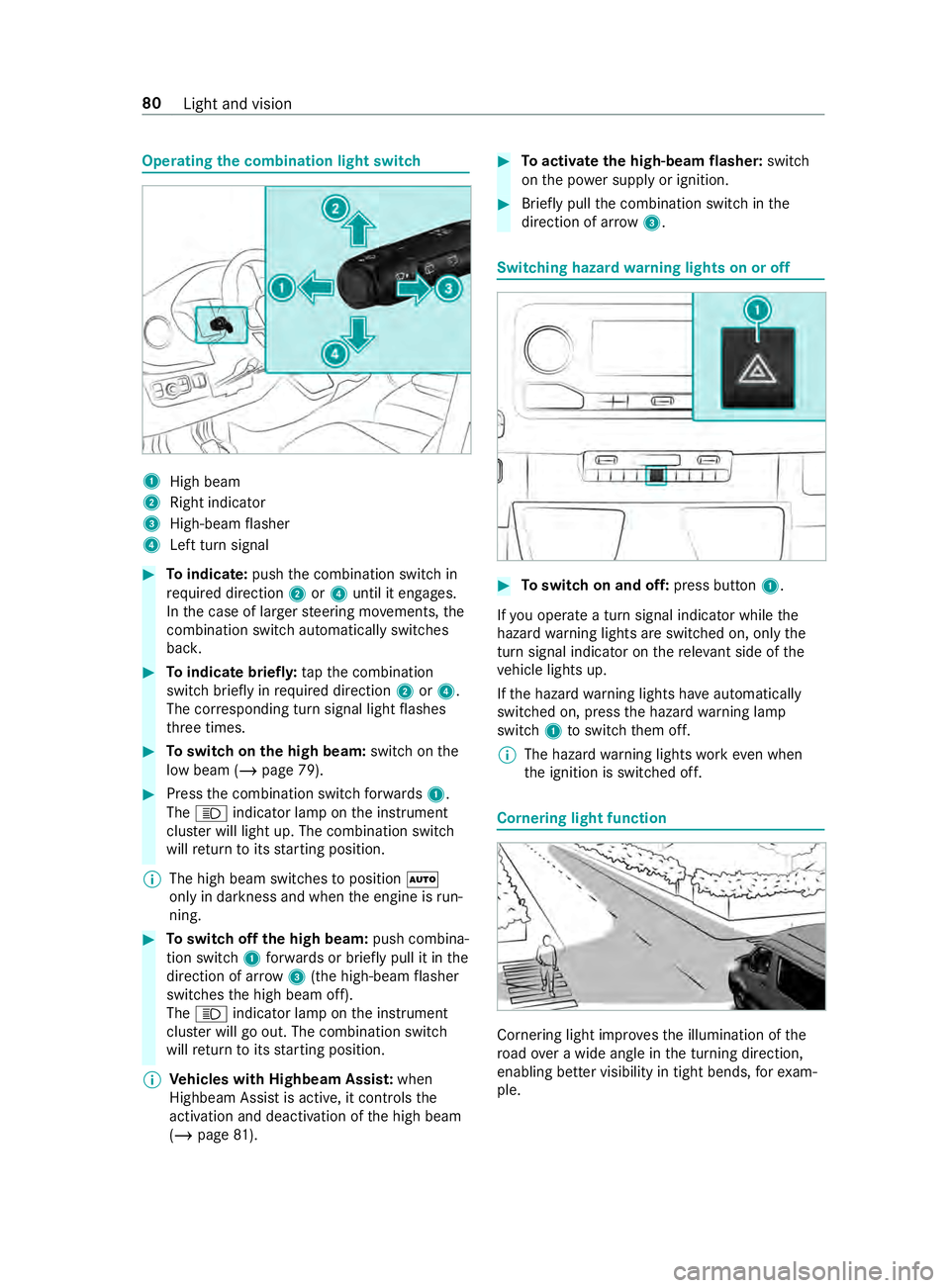 MERCEDES-BENZ SPRINTER 2019  MY19 with 7” screen Operating
the combination light switch 1
High beam
2 Right indicator
3 High-beam flasher
4 Left turn signal #
Toindicate: pushthe combination switch in
re qu ired direction 2or4 until it engages.
In t