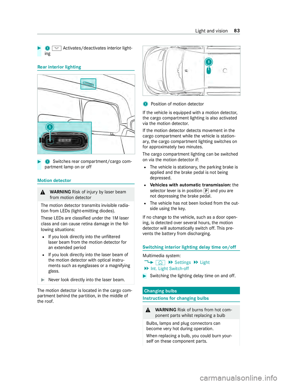 MERCEDES-BENZ SPRINTER 2019 MY19 with 7” screen #
1004A Activates/deacti vates interior light‐
ing Re
ar interior lighting #
1 Switches rear compartment/cargo com‐
partment lamp on or off Motion de
tector &
WARNING Risk of inju ryby laser beam
MERCEDES-BENZ SPRINTER 2019 MY19 with 7” screen #
1004A Activates/deacti vates interior light‐
ing Re
ar interior lighting #
1 Switches rear compartment/cargo com‐
partment lamp on or off Motion de
tector &
WARNING Risk of inju ryby laser beam