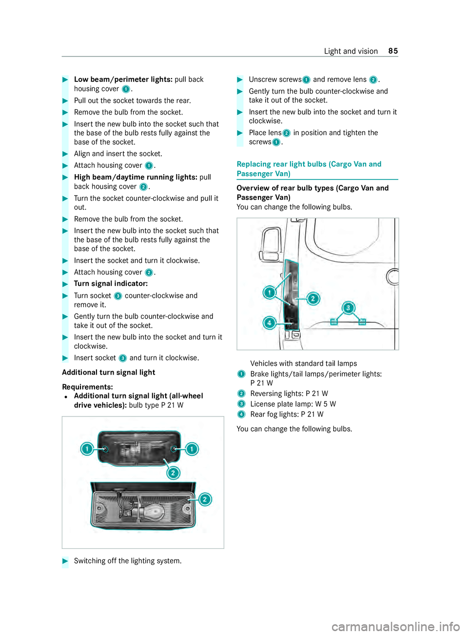 MERCEDES-BENZ SPRINTER 2019  MY19 with 7” screen #
Low beam/perime ter lights: pull back
housing co ver1. #
Pull out the soc ketto wa rdsth ere ar. #
Remo vethe bulb from the soc ket. #
Inse rtthe new bulb into the soc ket su chthat
th e base of the