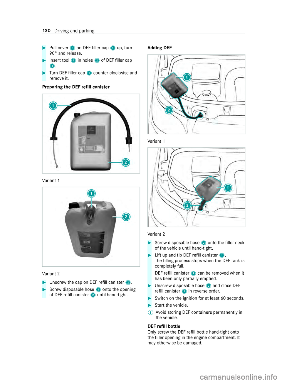 MERCEDES-BENZ SPRINTER 2019 MY19 with 7” screen #
Pull co ver3 on DEF filler cap 1up, turn
90° and release. #
Insert tool 4 in holes 2of DEF filler cap
1. #
Turn DEF filler cap 1coun ter-clockwise and
re mo veit.
Preparing the DEF refill canis ter MERCEDES-BENZ SPRINTER 2019 MY19 with 7” screen #
Pull co ver3 on DEF filler cap 1up, turn
90° and release. #
Insert tool 4 in holes 2of DEF filler cap
1. #
Turn DEF filler cap 1coun ter-clockwise and
re mo veit.
Preparing the DEF refill canis ter