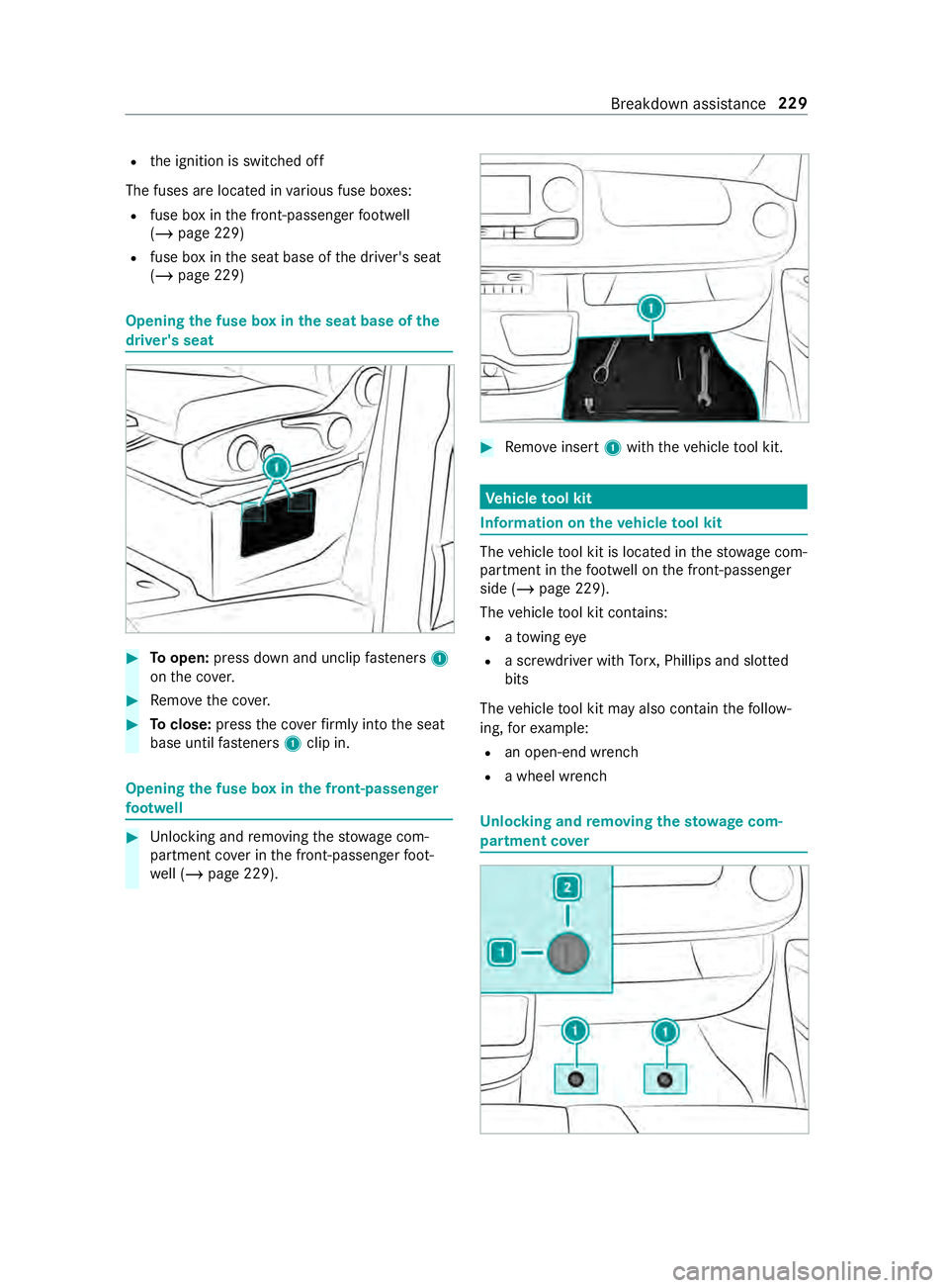MERCEDES-BENZ SPRINTER 2019 MY19 with 7” screen R
the ignition is switched off
The fuses are located in various fuse bo xes:
R fuse box in the front-passenger foot we ll
(/ page 229)
R fuse box in the seat base of the driver's seat
(/ page 229) MERCEDES-BENZ SPRINTER 2019 MY19 with 7” screen R
the ignition is switched off
The fuses are located in various fuse bo xes:
R fuse box in the front-passenger foot we ll
(/ page 229)
R fuse box in the seat base of the driver's seat
(/ page 229)