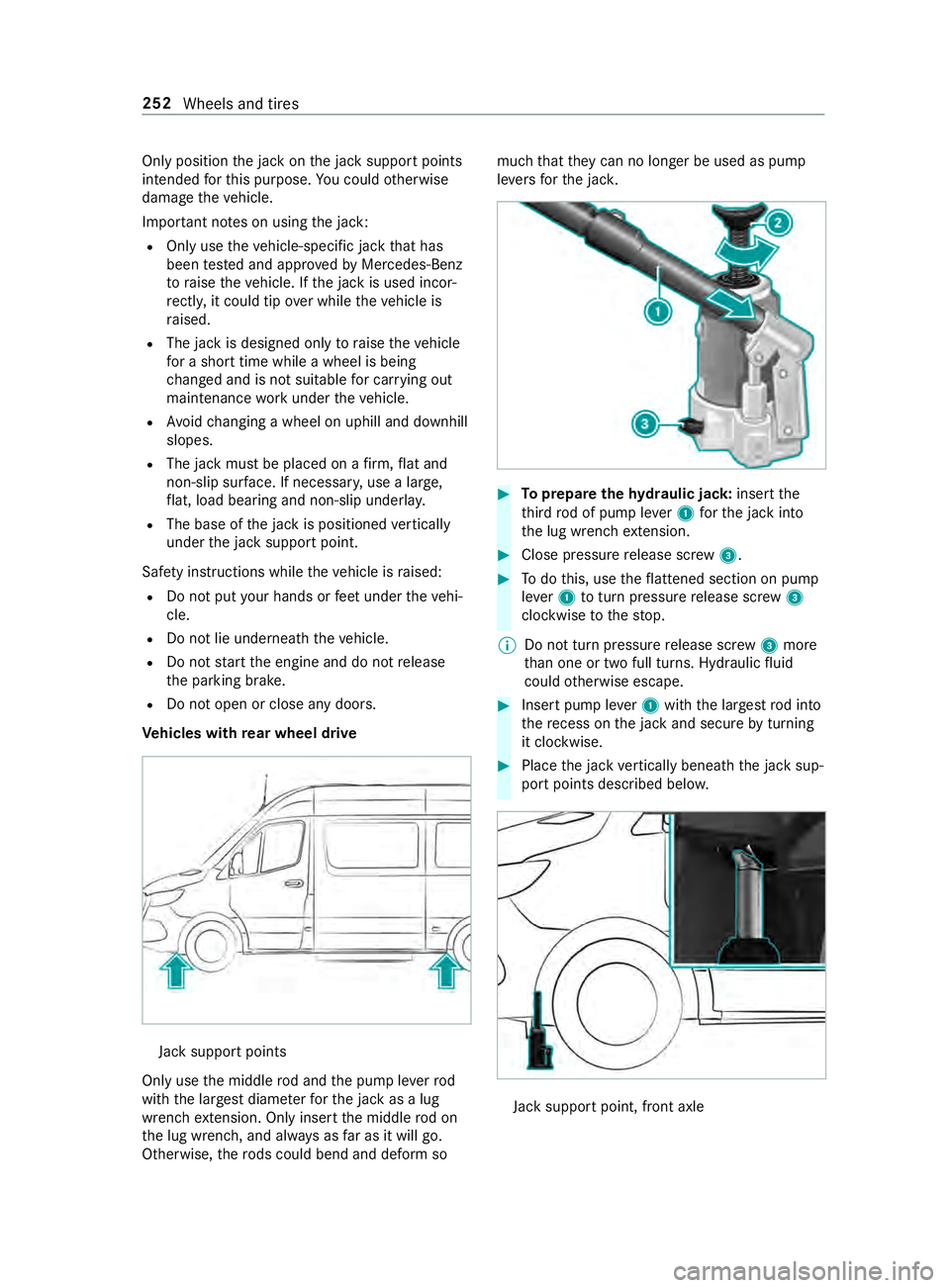 MERCEDES-BENZ SPRINTER 2019 MY19 with 7” screen Only position
the jack on the jack support points
intended forth is purpose. You could otherwise
damage theve hicle.
Impor tant no tes on using the jack:
R Only use theve hicle-specific jack that has
MERCEDES-BENZ SPRINTER 2019 MY19 with 7” screen Only position
the jack on the jack support points
intended forth is purpose. You could otherwise
damage theve hicle.
Impor tant no tes on using the jack:
R Only use theve hicle-specific jack that has