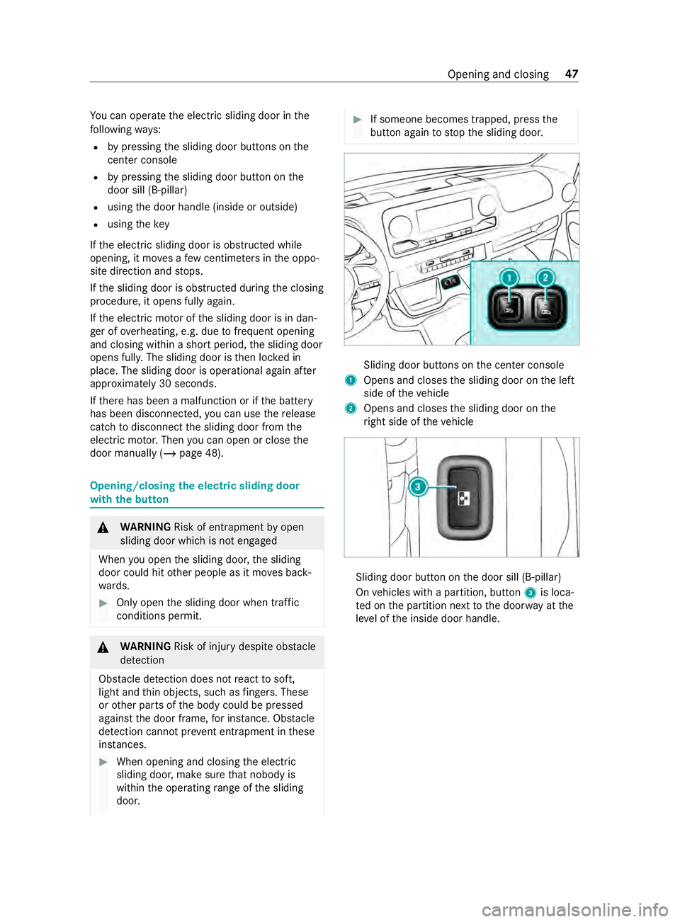 MERCEDES-BENZ SPRINTER 2019 MY19 with 7” screen Yo
u can operate the electric sliding door in the
fo llowing ways:
R bypressing the sliding door buttons on the
center console
R bypressing the sliding door button on the
door sill (B-pillar)
R using MERCEDES-BENZ SPRINTER 2019 MY19 with 7” screen Yo
u can operate the electric sliding door in the
fo llowing ways:
R bypressing the sliding door buttons on the
center console
R bypressing the sliding door button on the
door sill (B-pillar)
R using