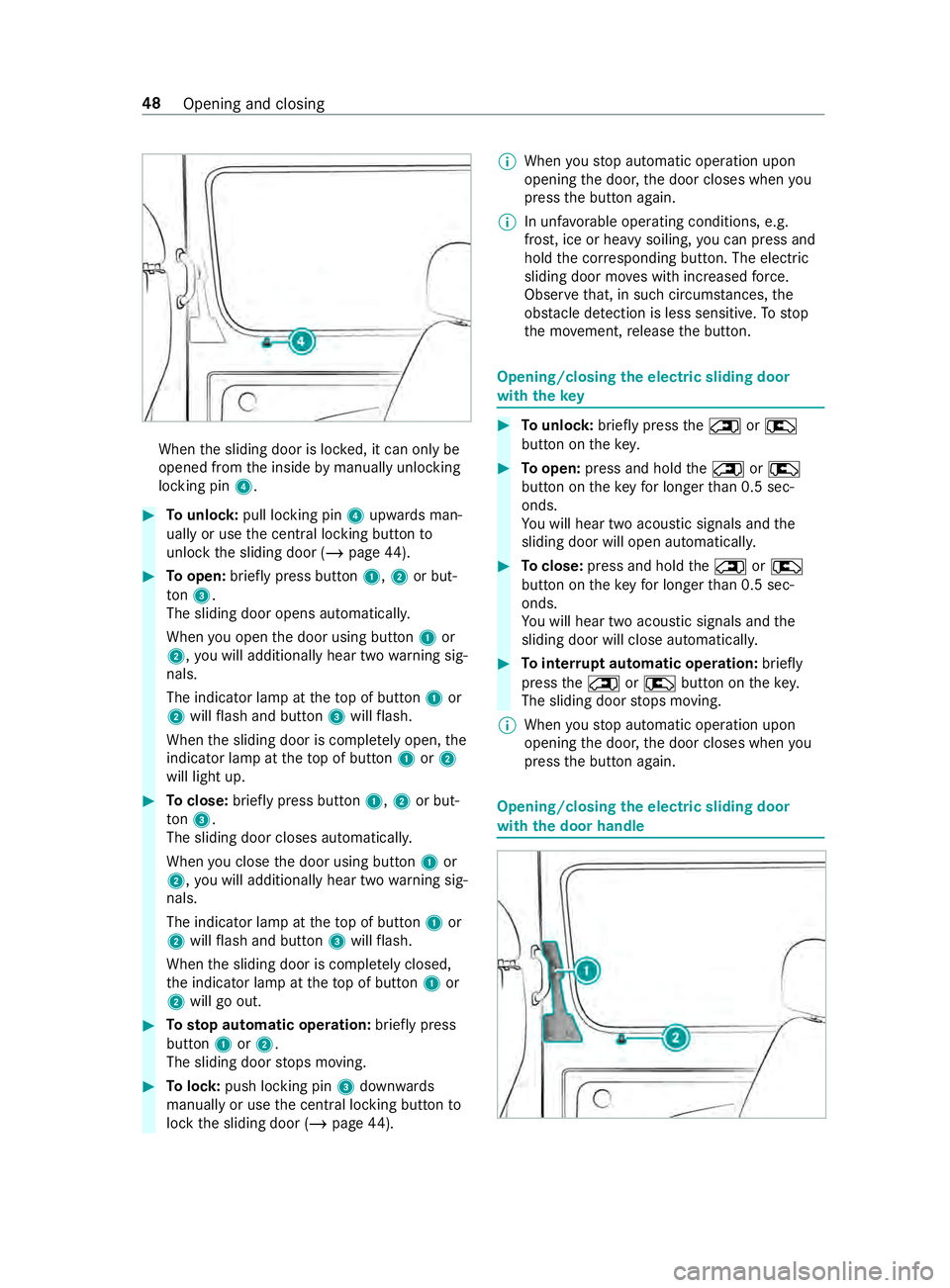 MERCEDES-BENZ SPRINTER 2019 MY19 with 7” screen When
the sliding door is loc ked, it can only be
opened from the inside bymanually unlocking
locking pin 4. #
Tounlo ck:pull lo cking pin 4upwards man‐
ually or use the cent ral locking button to
un MERCEDES-BENZ SPRINTER 2019 MY19 with 7” screen When
the sliding door is loc ked, it can only be
opened from the inside bymanually unlocking
locking pin 4. #
Tounlo ck:pull lo cking pin 4upwards man‐
ually or use the cent ral locking button to
un