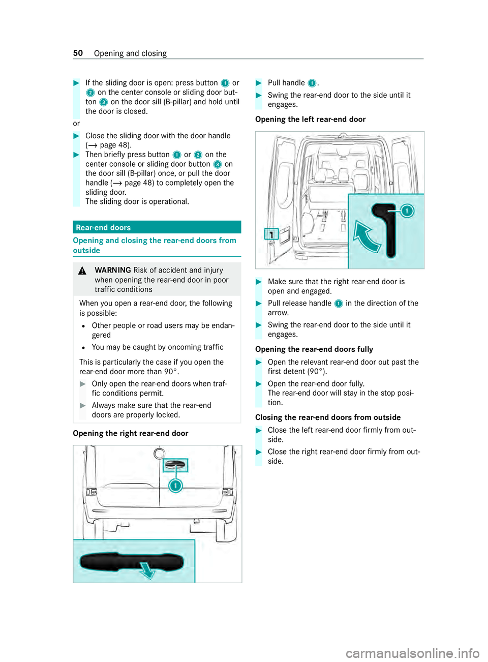 MERCEDES-BENZ SPRINTER 2019 MY19 with 7” screen #
Ifth e sliding door is open: press button 1or
2 onthe center console or sliding door but‐
to n3 onthe door sill (B-pillar) and hold until
th e door is closed.
or #
Close the sliding door with the MERCEDES-BENZ SPRINTER 2019 MY19 with 7” screen #
Ifth e sliding door is open: press button 1or
2 onthe center console or sliding door but‐
to n3 onthe door sill (B-pillar) and hold until
th e door is closed.
or #
Close the sliding door with the