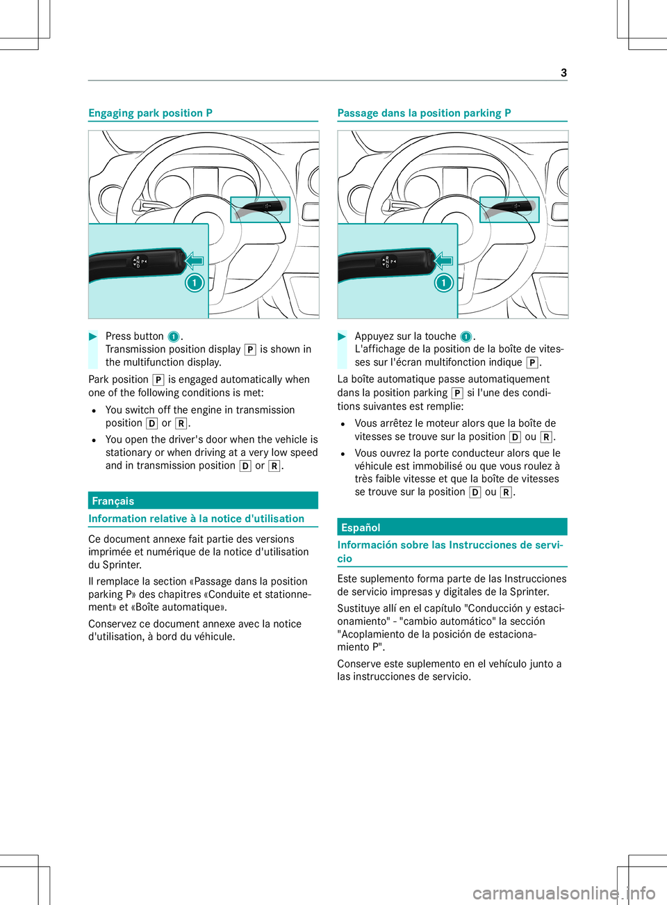 MERCEDES-BENZ SPRINTER 2019 MY19 Supplement to Owner’s Manual Eng
aging park posi tionP #
Press button 1.
Tr ans miss ionposit iondispla yj issho wnin
th emultifunc tiondispla y.
Pa rk position jiseng ag
ed aut omatic allywhen
one ofthefo llo wing condition sis MERCEDES-BENZ SPRINTER 2019 MY19 Supplement to Owner’s Manual Eng
aging park posi tionP #
Press button 1.
Tr ans miss ionposit iondispla yj issho wnin
th emultifunc tiondispla y.
Pa rk position jiseng ag
ed aut omatic allywhen
one ofthefo llo wing condition sis