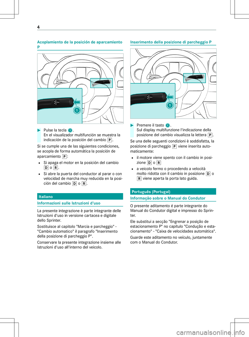 MERCEDES-BENZ SPRINTER 2019 MY19 Supplement to Owner’s Manual Ac
opla mient ode laposición deaparcam iento
P #
Pulse latecla 1.
En elvisu aliza dor multifunción semue st
ra la
indic ación delaposic ióndelcambio j.
Si se cum pleuna delas siguien tescondicione MERCEDES-BENZ SPRINTER 2019 MY19 Supplement to Owner’s Manual Ac
opla mient ode laposición deaparcam iento
P #
Pulse latecla 1.
En elvisu aliza dor multifunción semue st
ra la
indic ación delaposic ióndelcambio j.
Si se cum pleuna delas siguien tescondicione